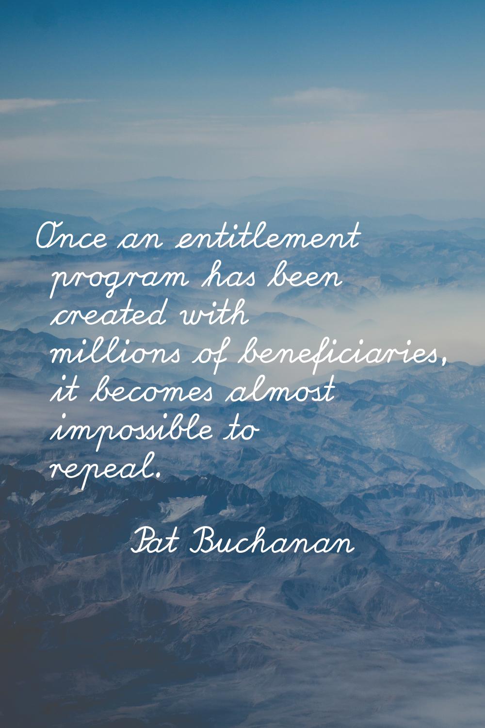 Once an entitlement program has been created with millions of beneficiaries, it becomes almost impo