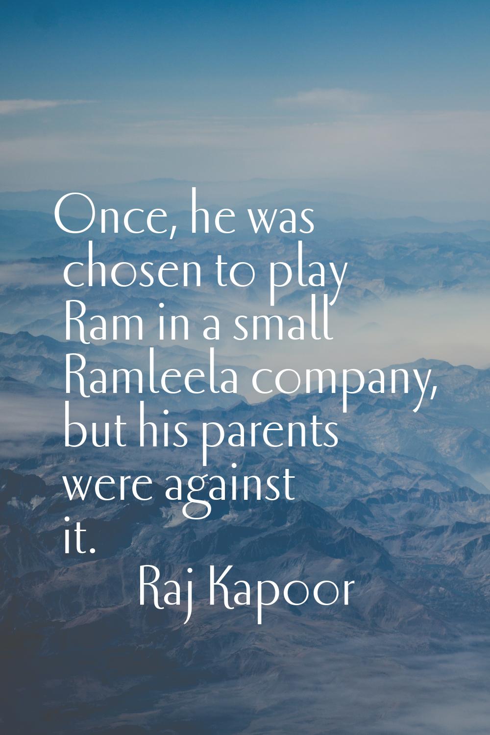 Once, he was chosen to play Ram in a small Ramleela company, but his parents were against it.