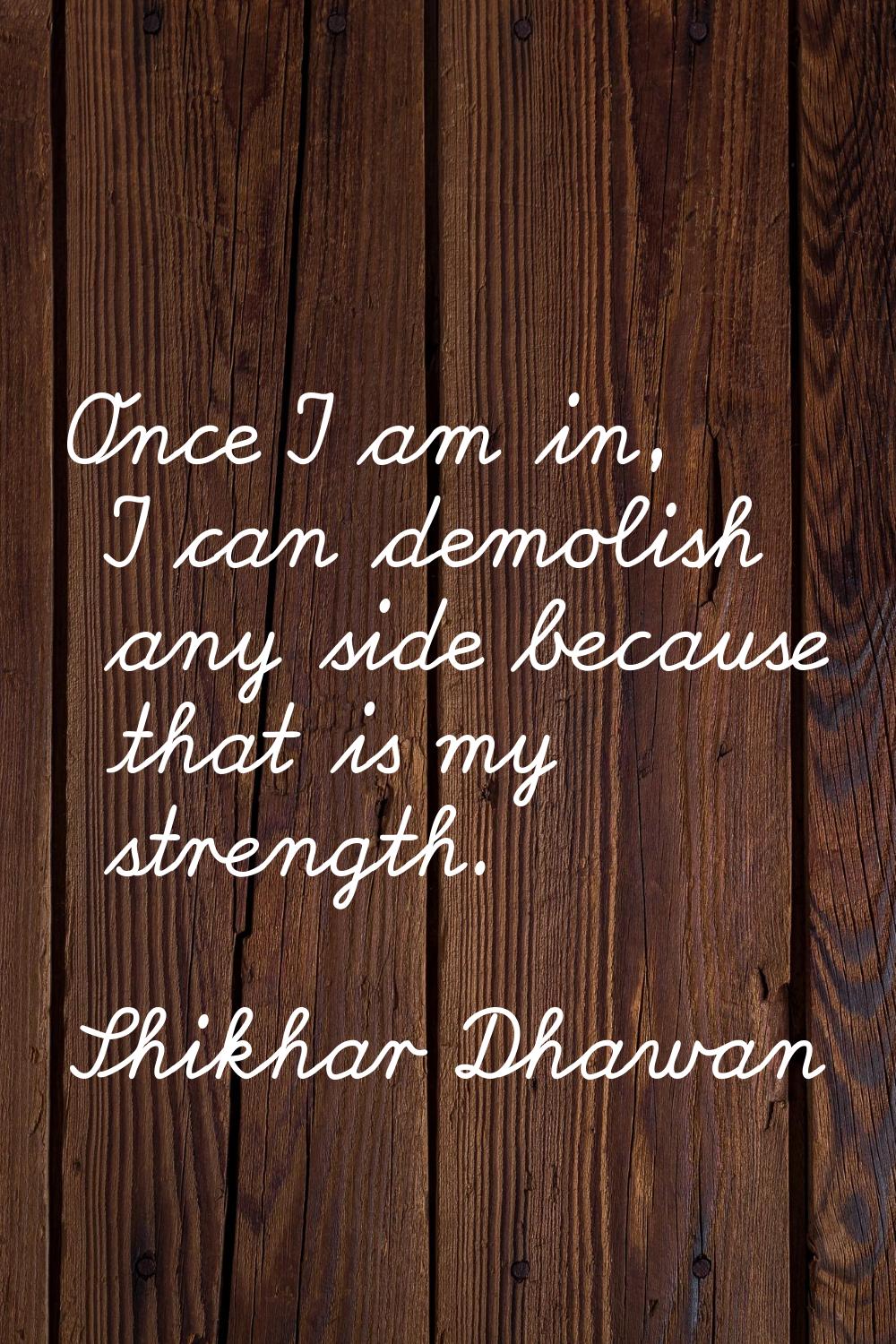 Once I am in, I can demolish any side because that is my strength.