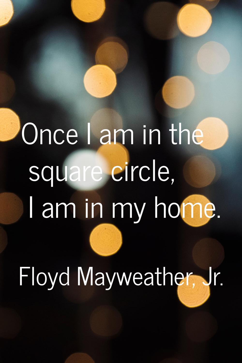 Once I am in the square circle, I am in my home.