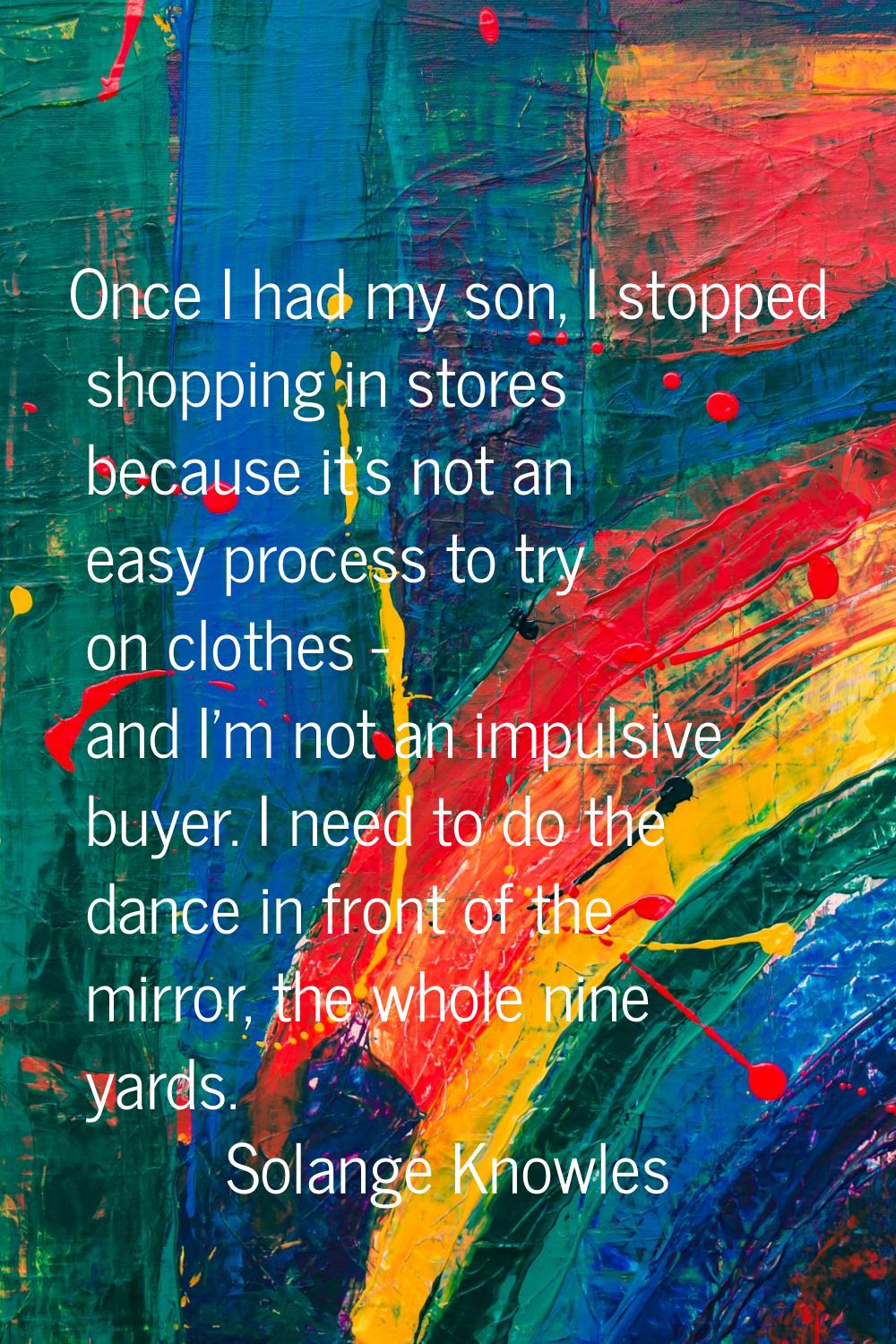 Once I had my son, I stopped shopping in stores because it's not an easy process to try on clothes 