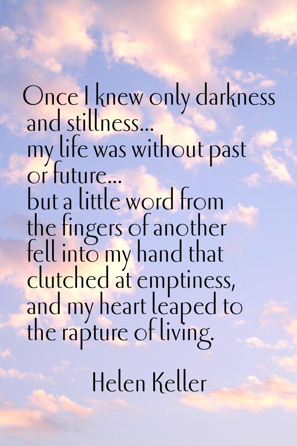 Once I knew only darkness and stillness... my life was without past or future... but a little word 