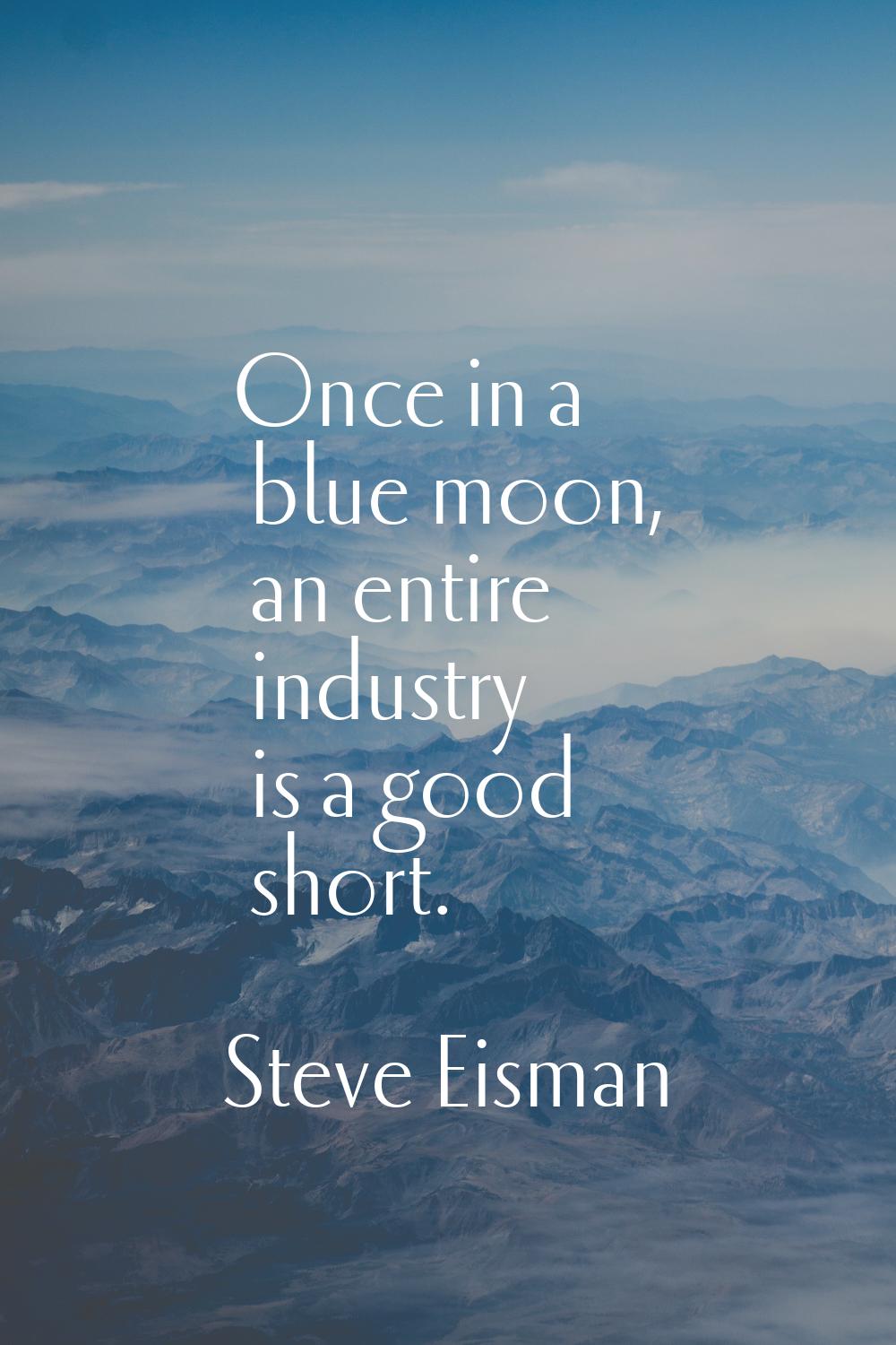 Once in a blue moon, an entire industry is a good short.