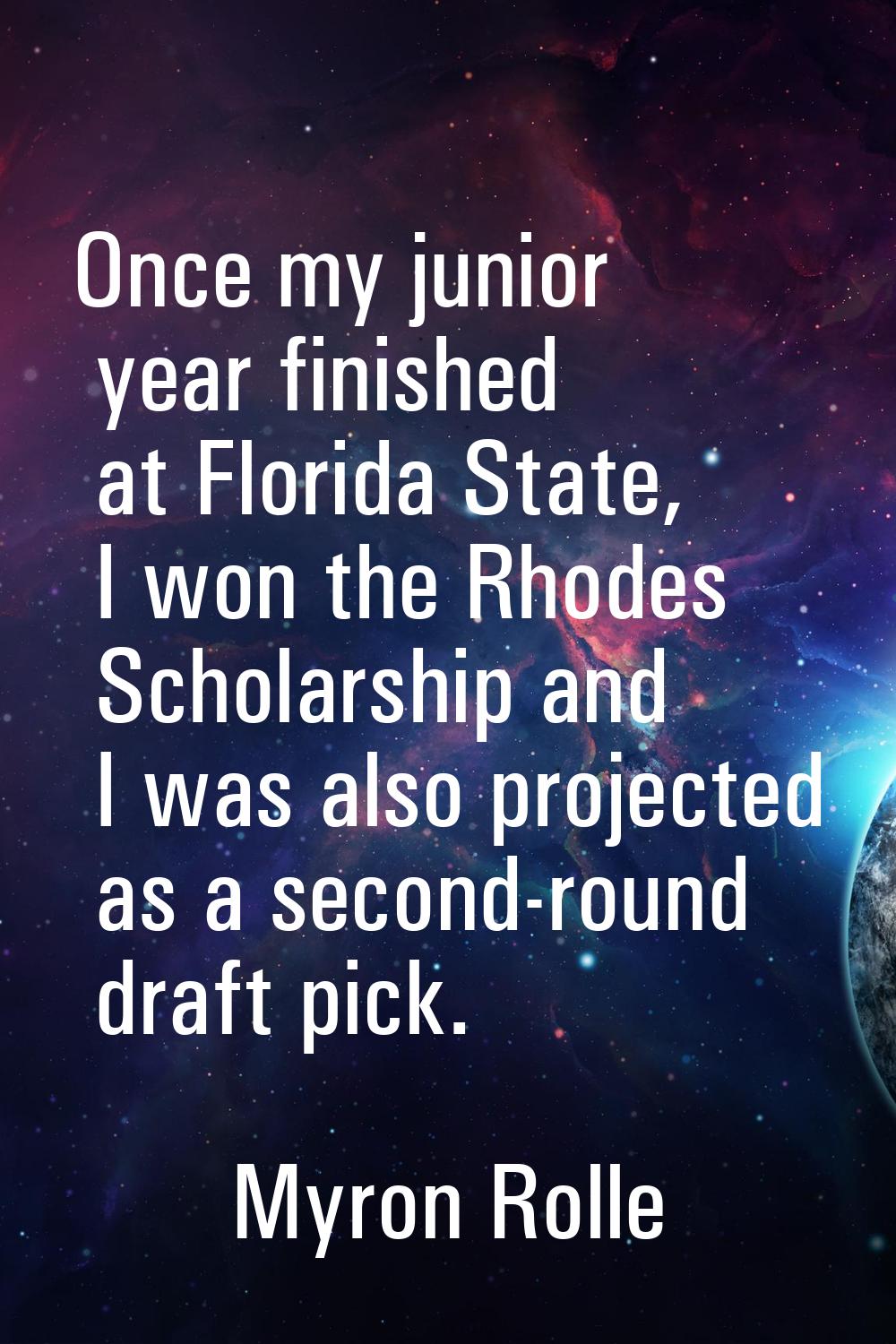 Once my junior year finished at Florida State, I won the Rhodes Scholarship and I was also projecte
