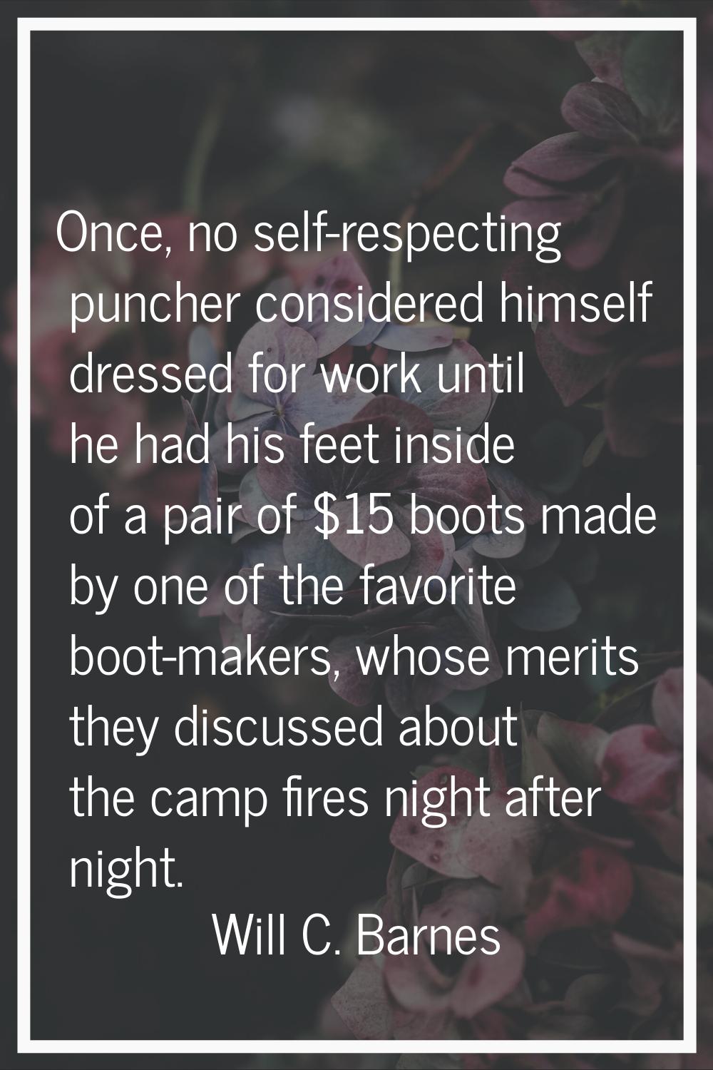 Once, no self-respecting puncher considered himself dressed for work until he had his feet inside o