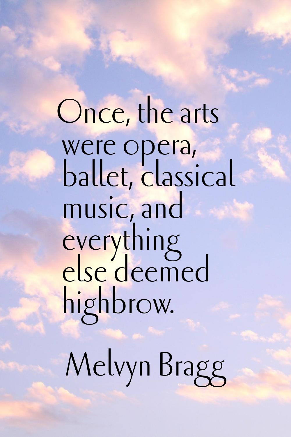 Once, the arts were opera, ballet, classical music, and everything else deemed highbrow.