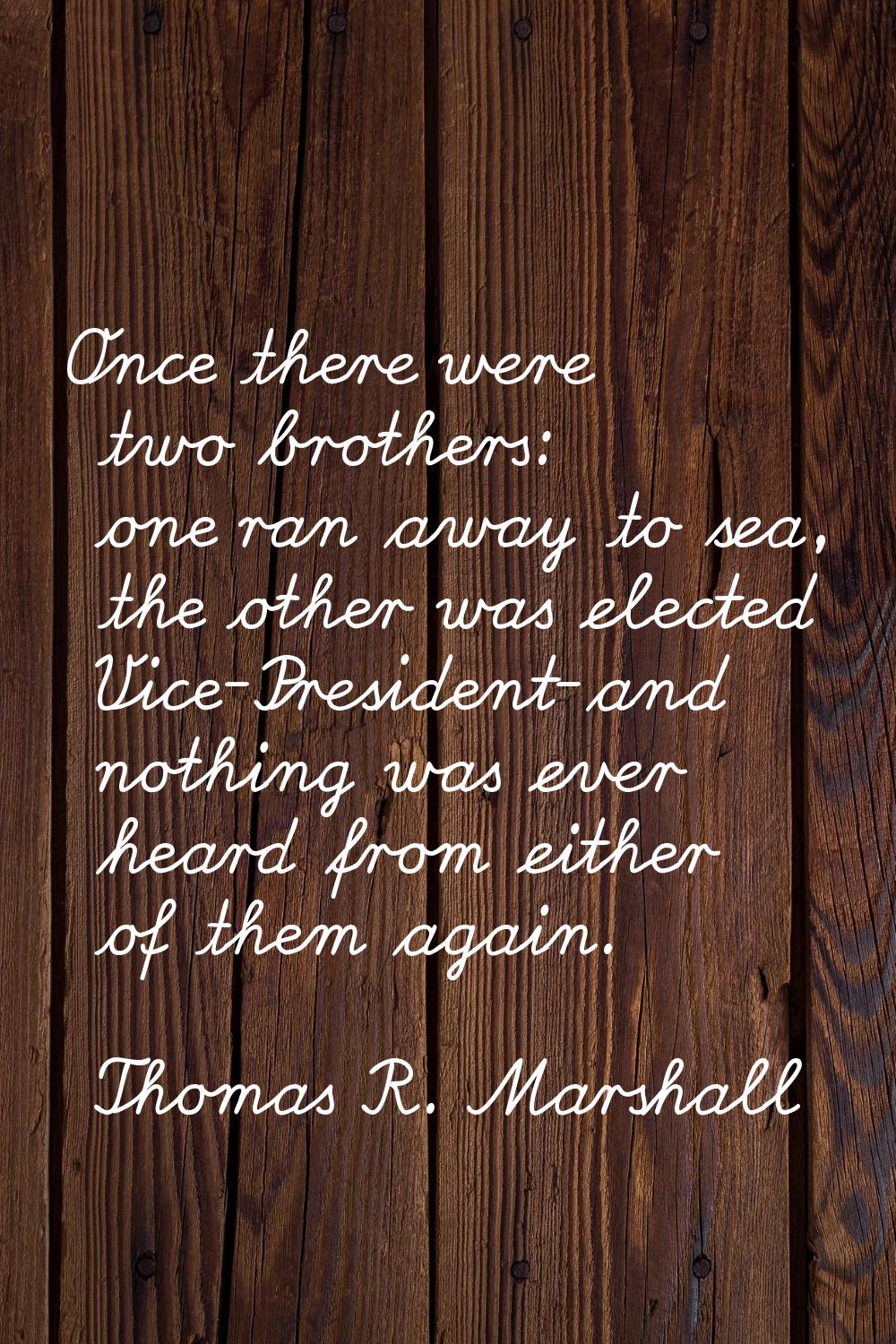 Once there were two brothers: one ran away to sea, the other was elected Vice-President-and nothing