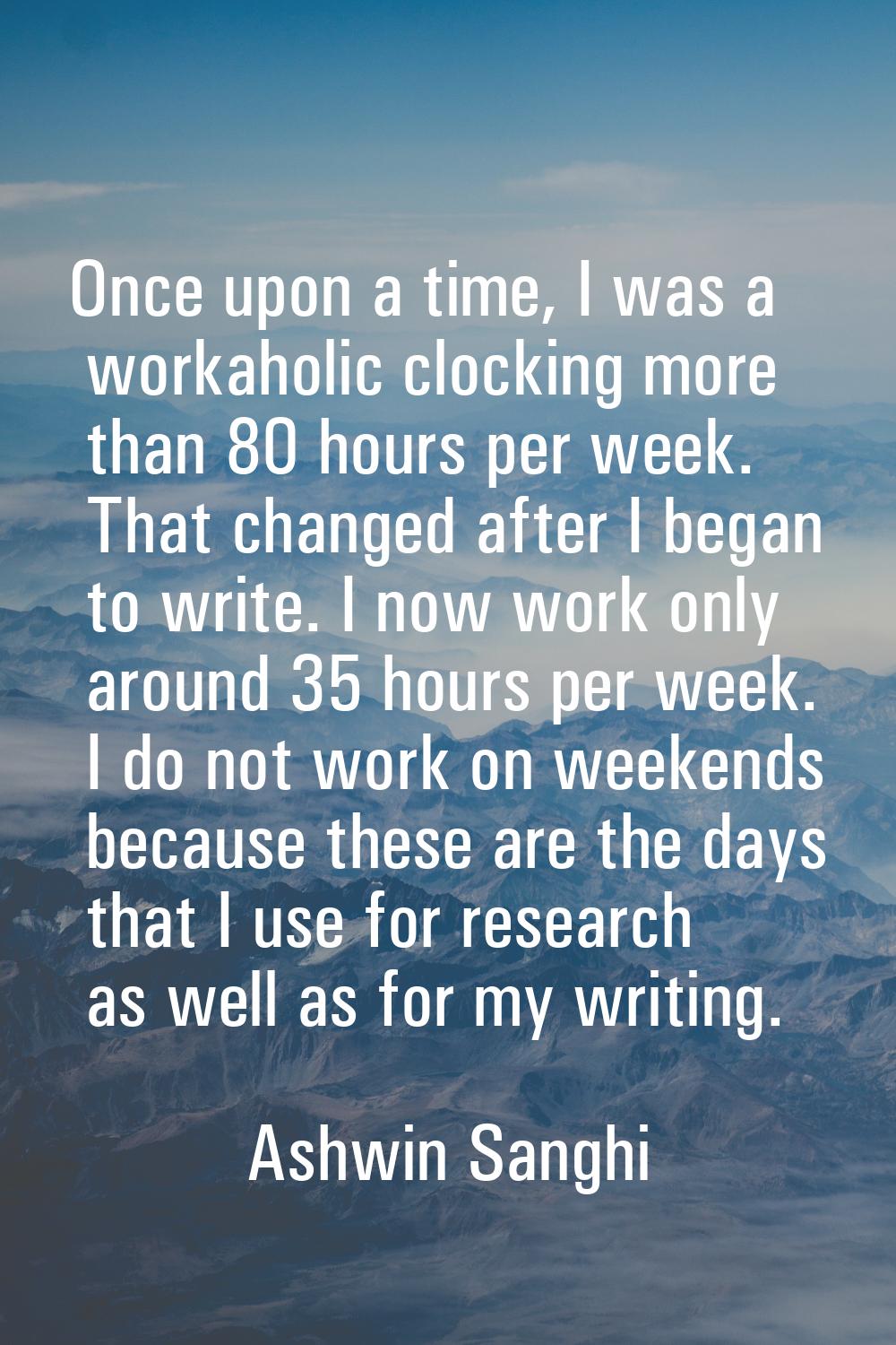 Once upon a time, I was a workaholic clocking more than 80 hours per week. That changed after I beg