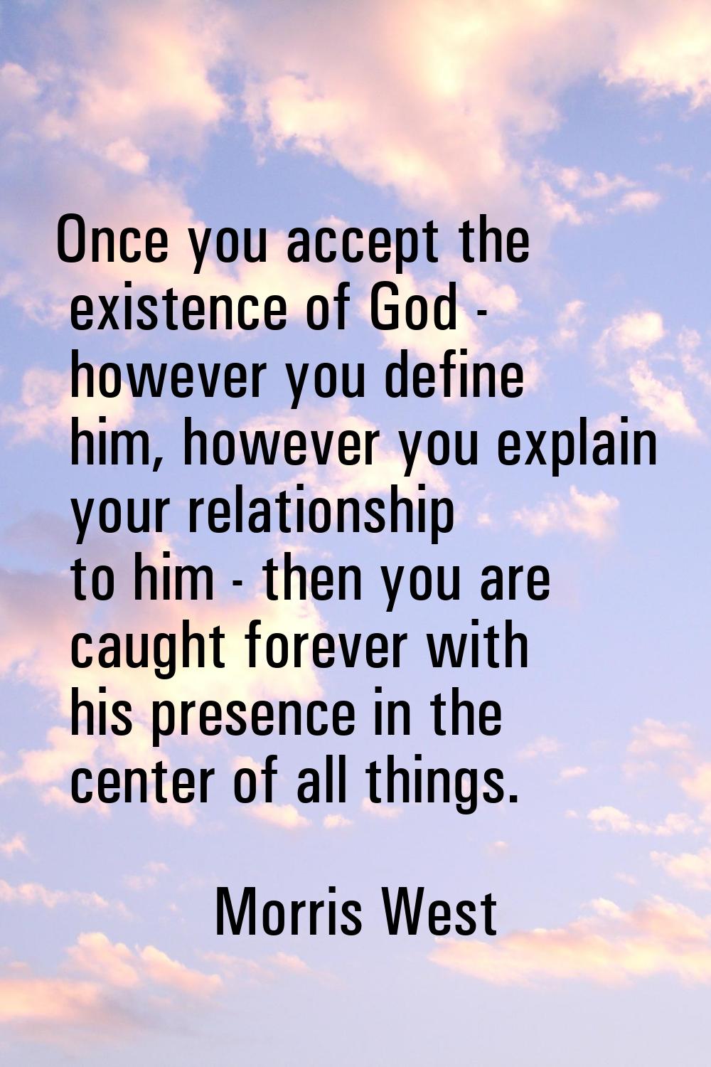 Once you accept the existence of God - however you define him, however you explain your relationshi