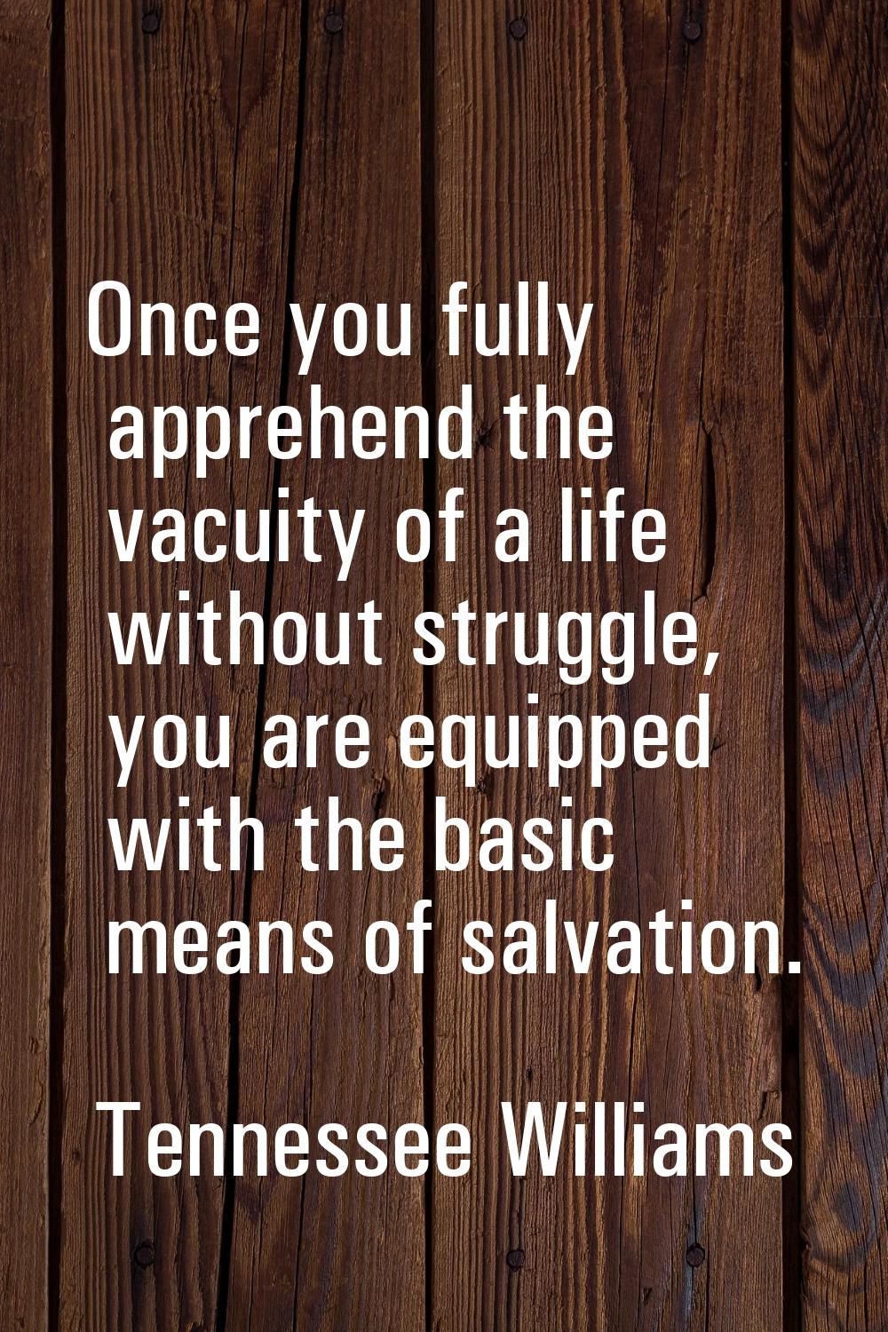 Once you fully apprehend the vacuity of a life without struggle, you are equipped with the basic me