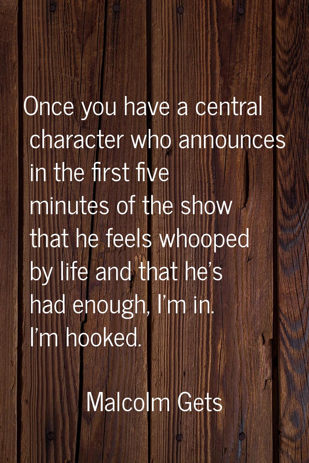 Once you have a central character who announces in the first five minutes of the show that he feels