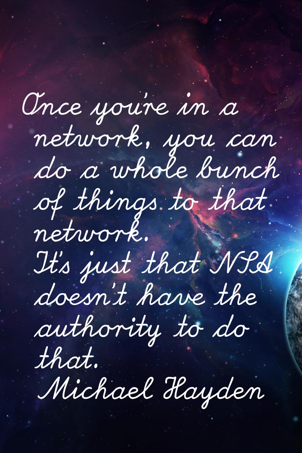 Once you're in a network, you can do a whole bunch of things to that network. It's just that NSA do