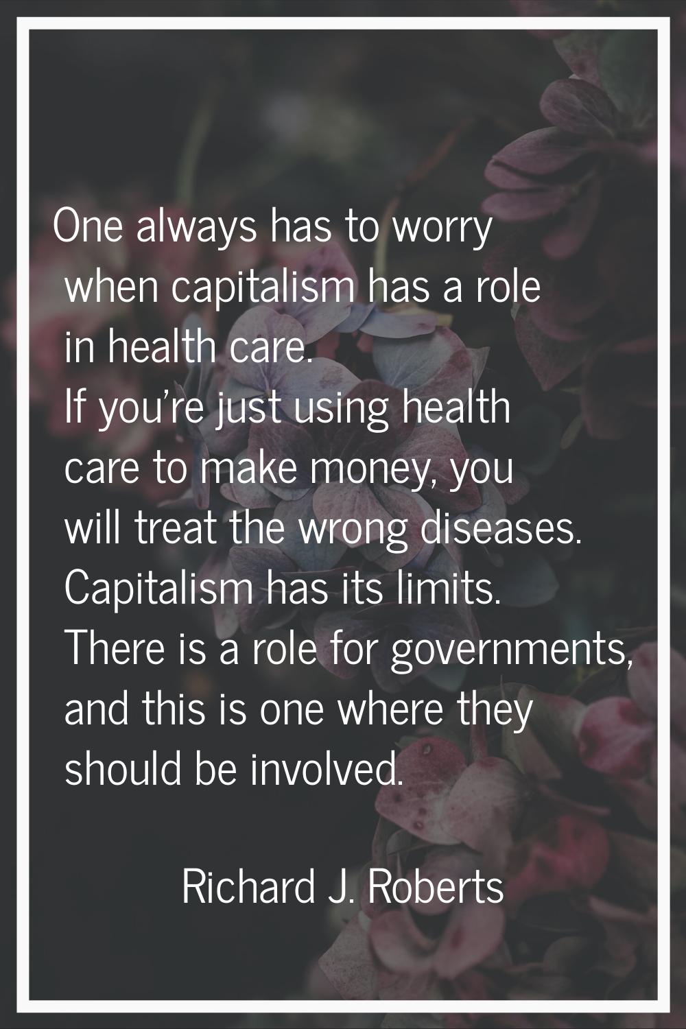 One always has to worry when capitalism has a role in health care. If you're just using health care