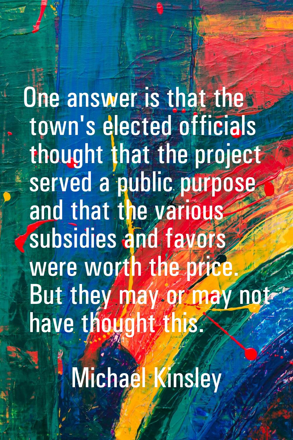 One answer is that the town's elected officials thought that the project served a public purpose an