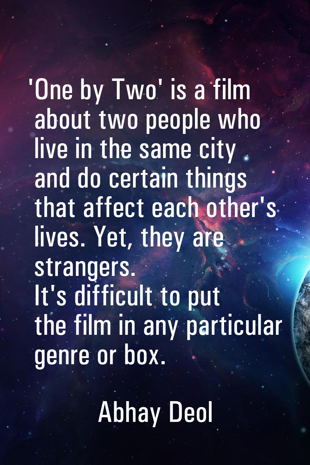 'One by Two' is a film about two people who live in the same city and do certain things that affect