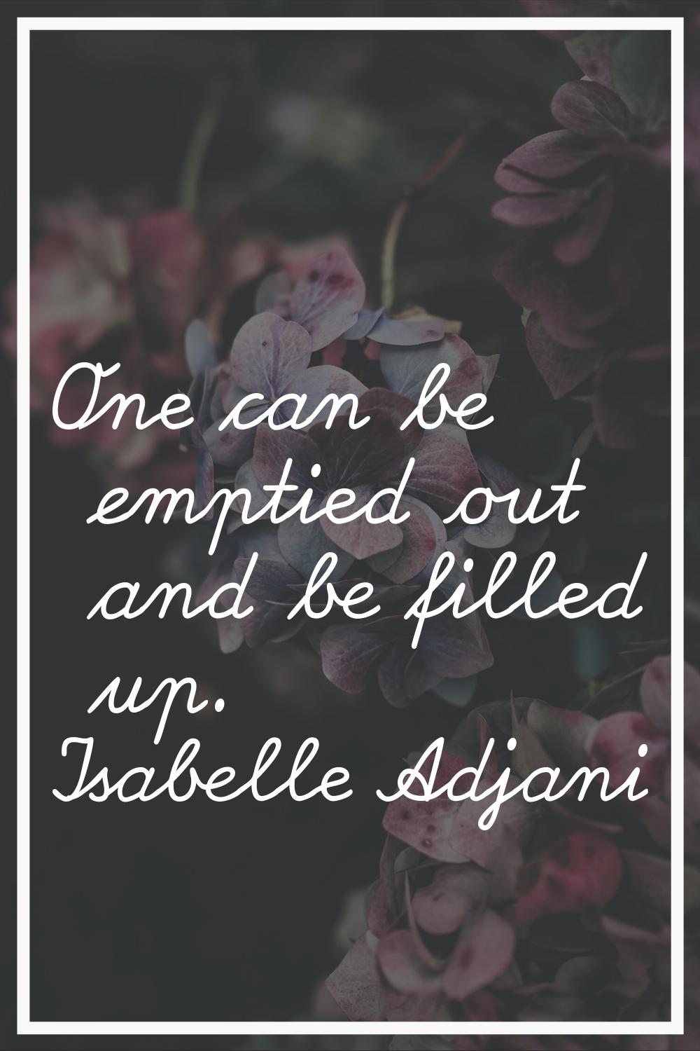 One can be emptied out and be filled up.