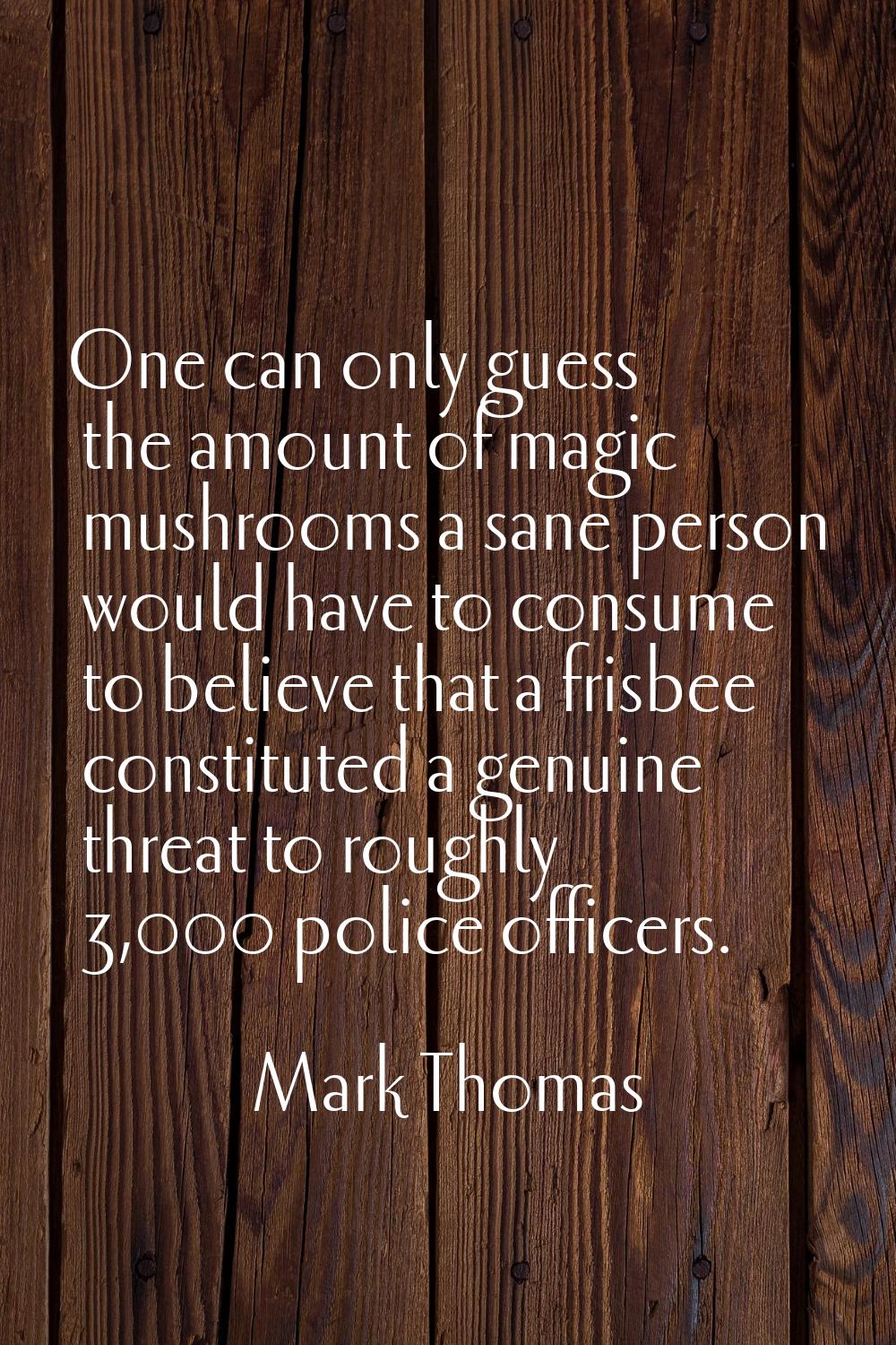 One can only guess the amount of magic mushrooms a sane person would have to consume to believe tha