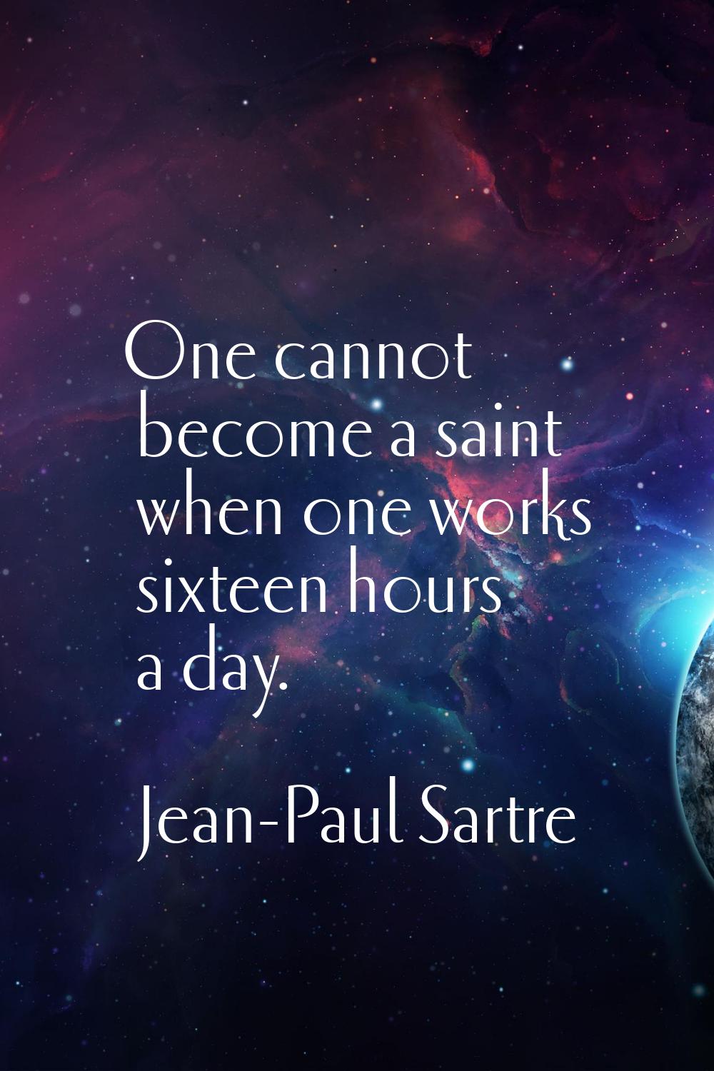One cannot become a saint when one works sixteen hours a day.