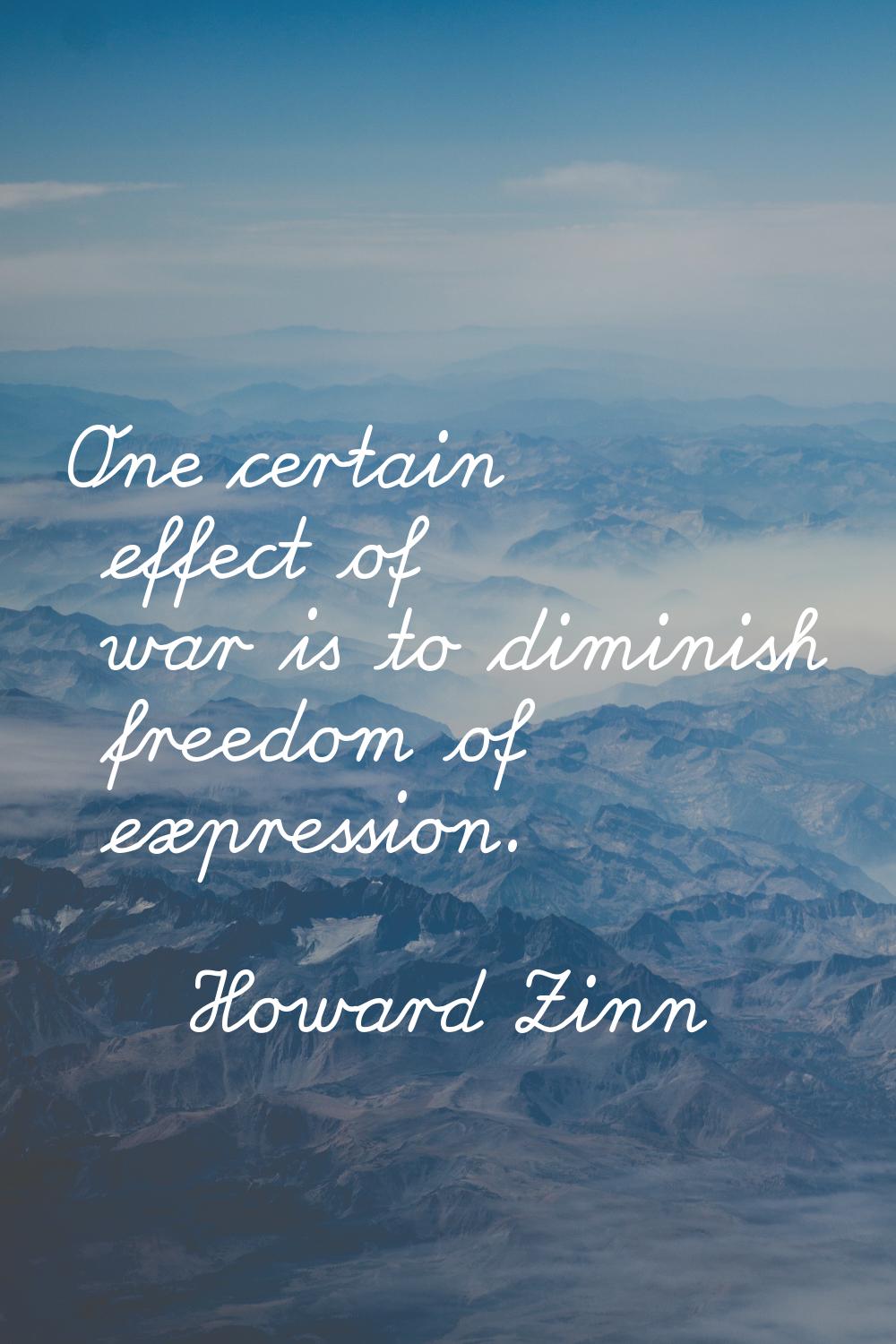 One certain effect of war is to diminish freedom of expression.