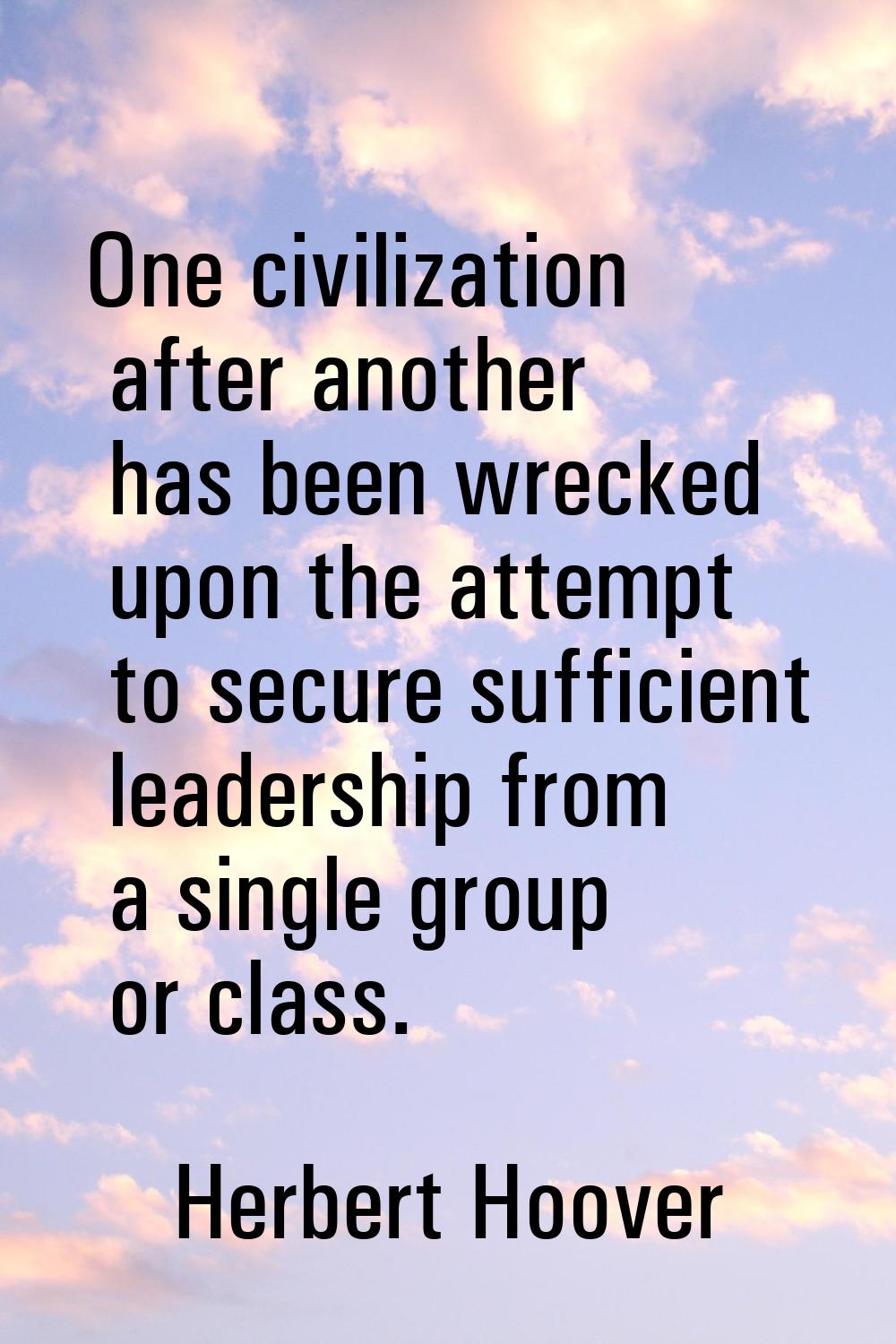 One civilization after another has been wrecked upon the attempt to secure sufficient leadership fr
