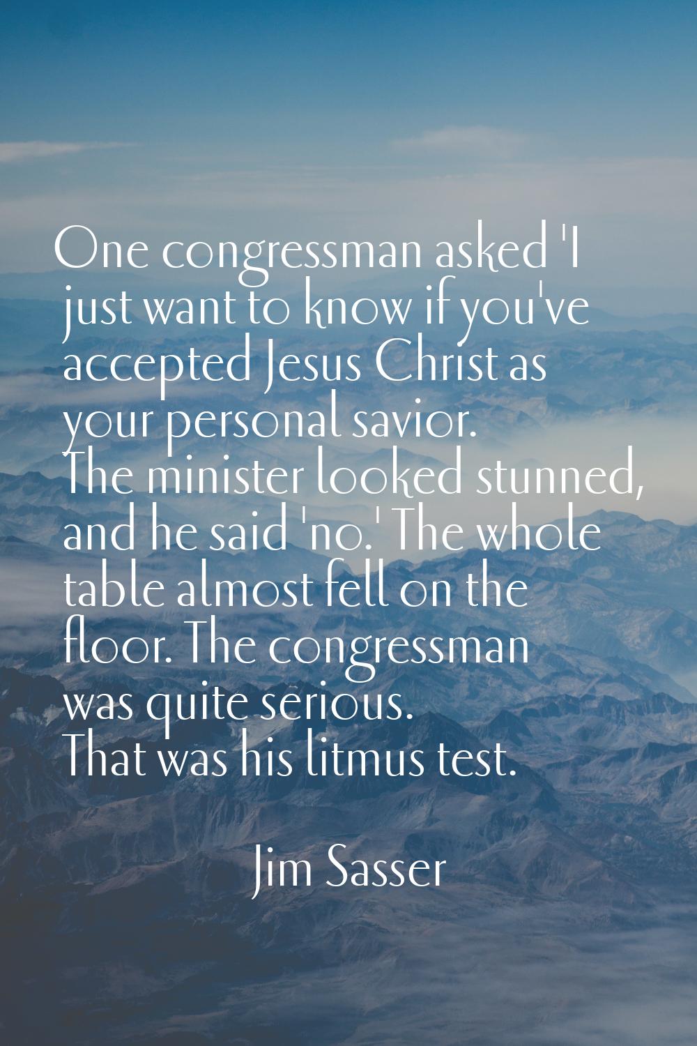 One congressman asked 'I just want to know if you've accepted Jesus Christ as your personal savior.