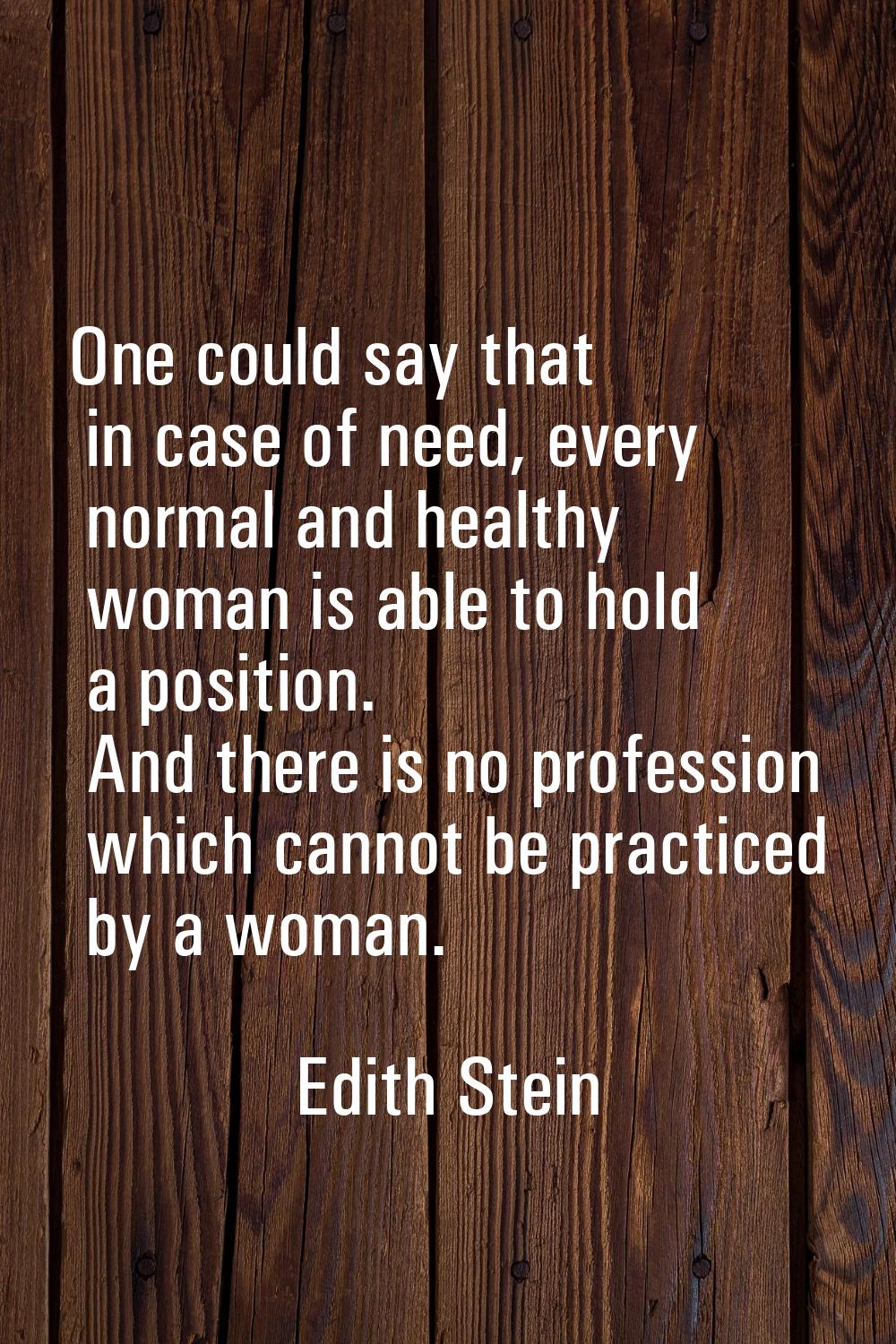 One could say that in case of need, every normal and healthy woman is able to hold a position. And 