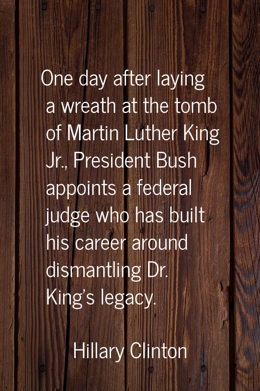 One day after laying a wreath at the tomb of Martin Luther King Jr., President Bush appoints a fede