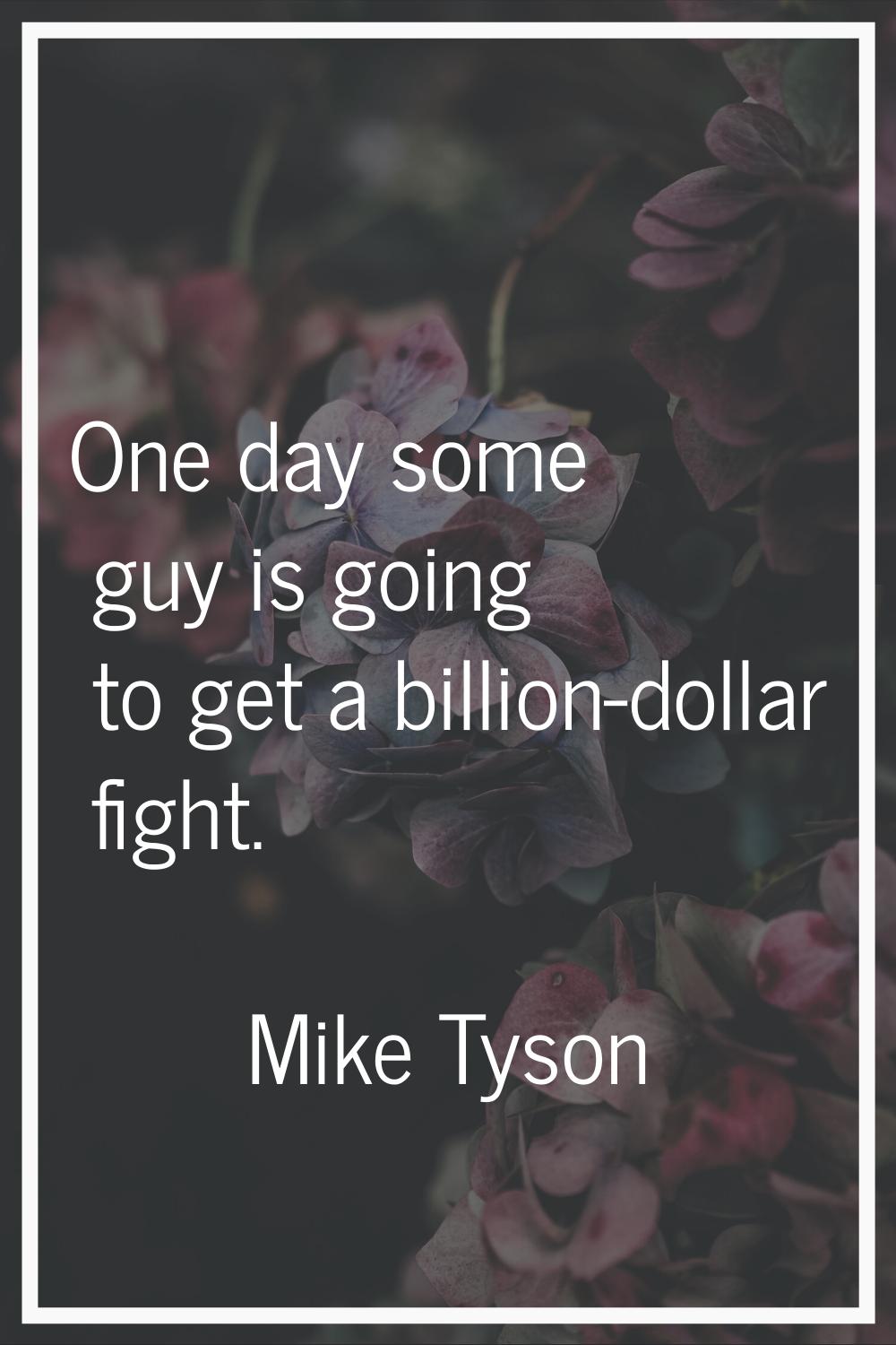 One day some guy is going to get a billion-dollar fight.