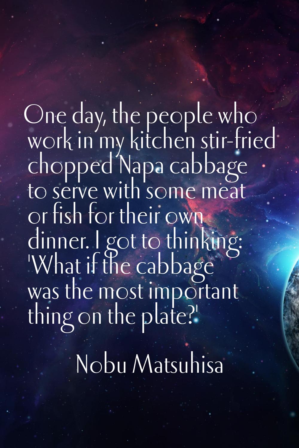 One day, the people who work in my kitchen stir-fried chopped Napa cabbage to serve with some meat 