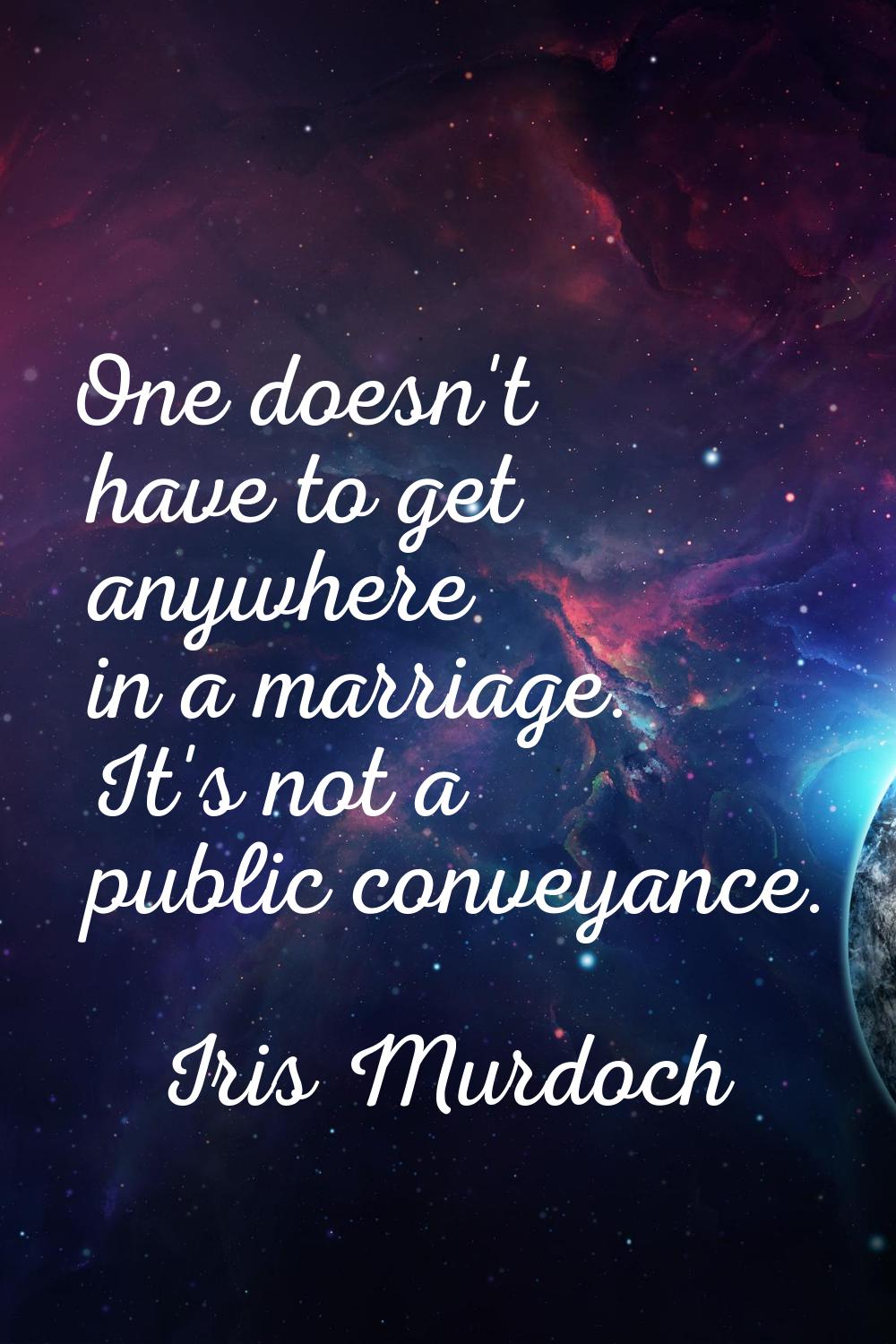 One doesn't have to get anywhere in a marriage. It's not a public conveyance.