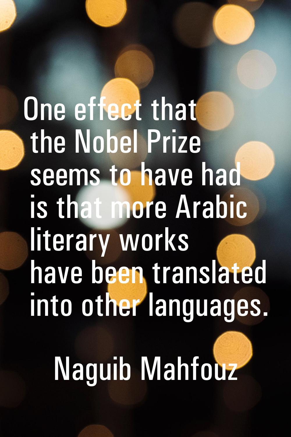 One effect that the Nobel Prize seems to have had is that more Arabic literary works have been tran