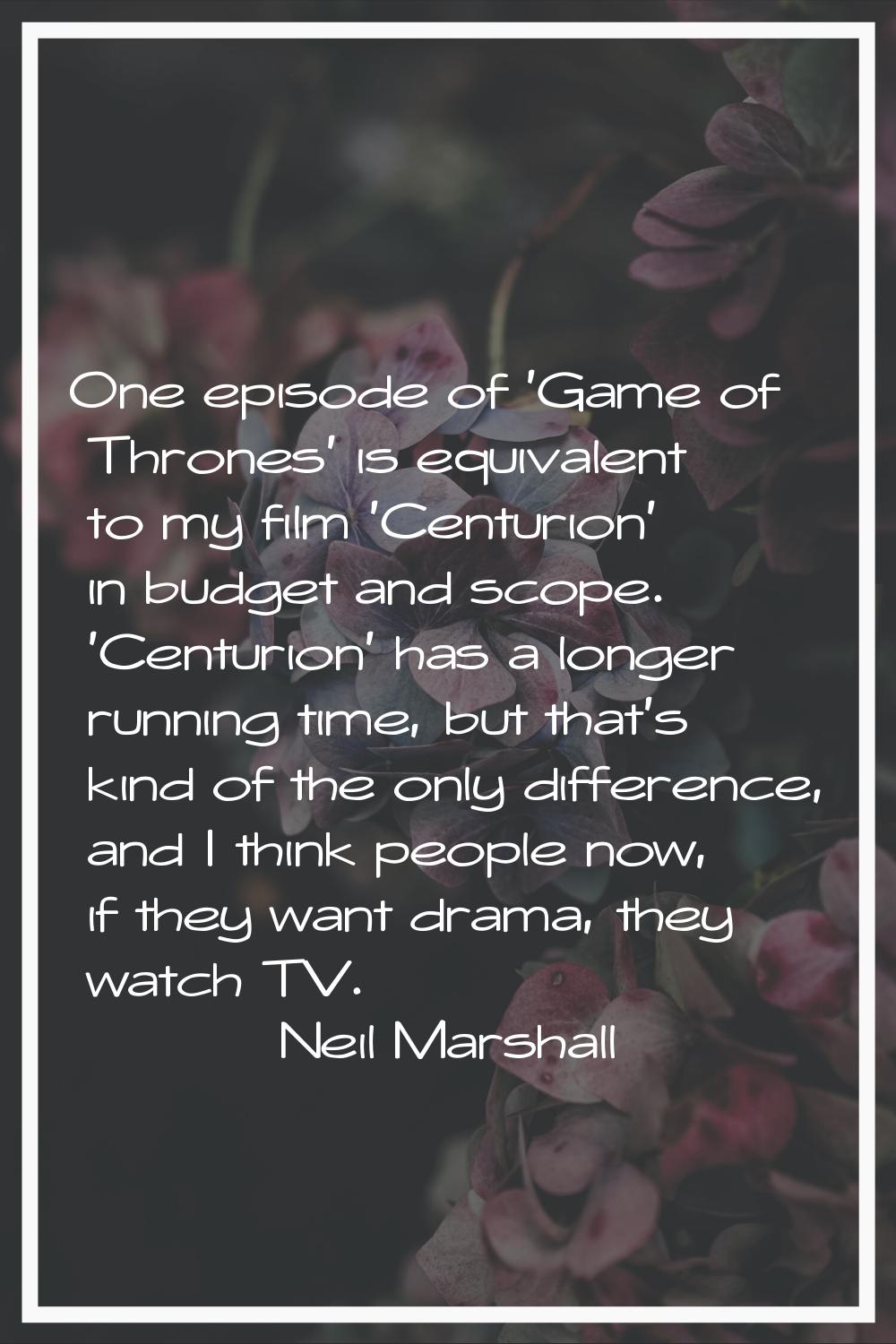 One episode of 'Game of Thrones' is equivalent to my film 'Centurion' in budget and scope. 'Centuri