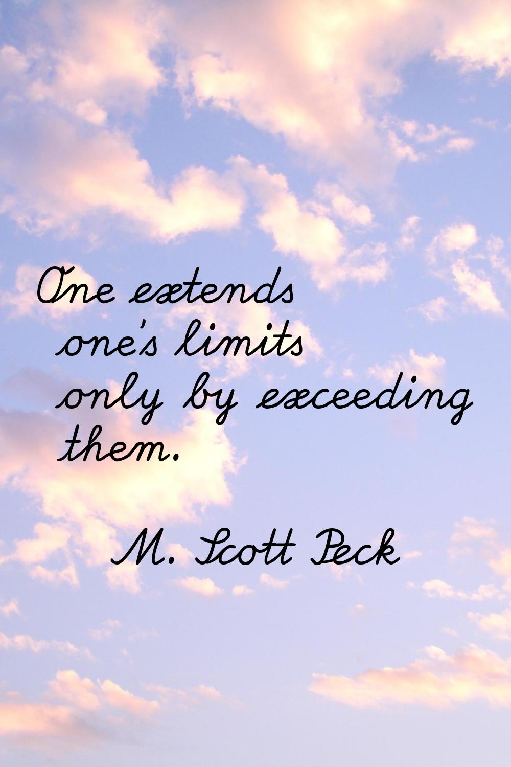 One extends one's limits only by exceeding them.