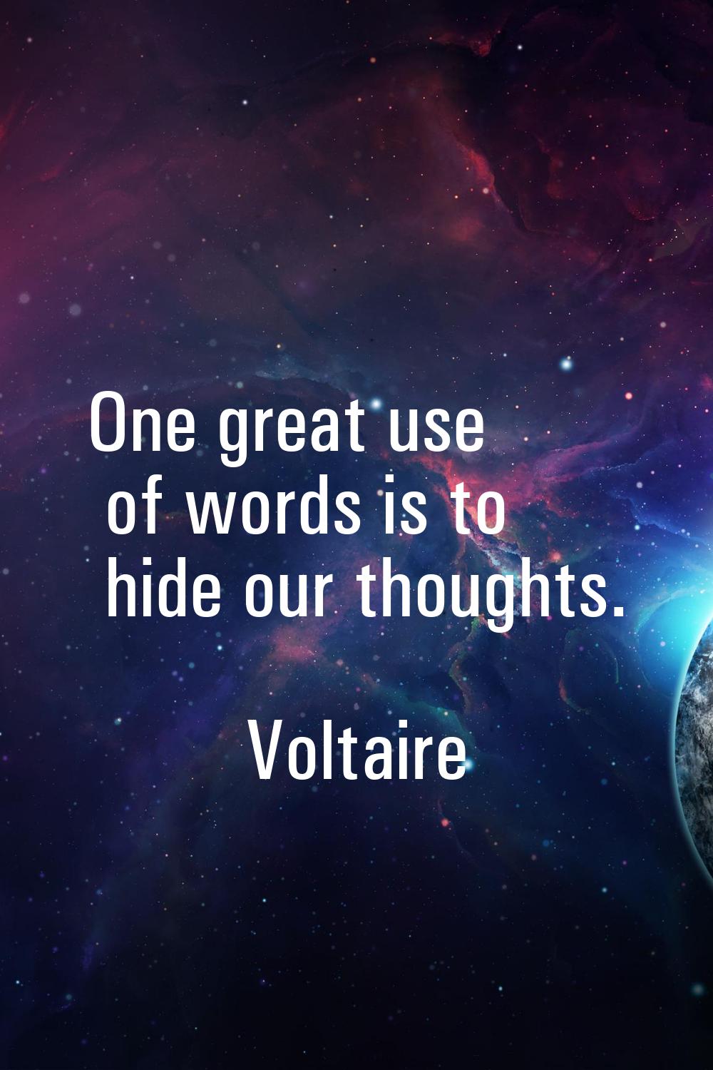 One great use of words is to hide our thoughts.