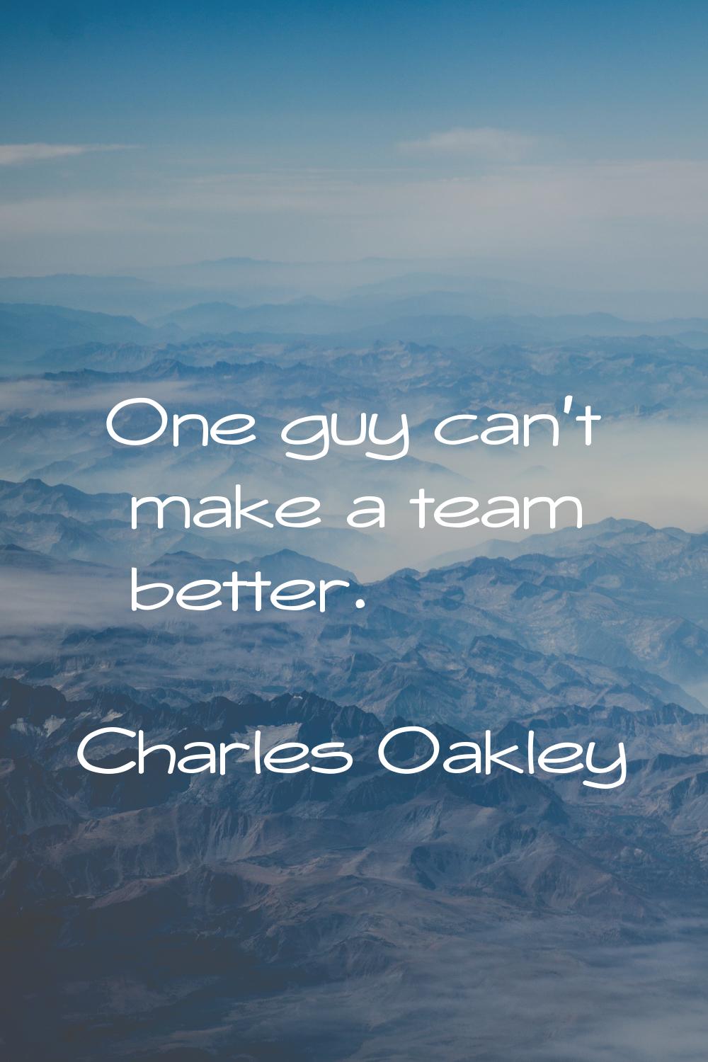 One guy can't make a team better.