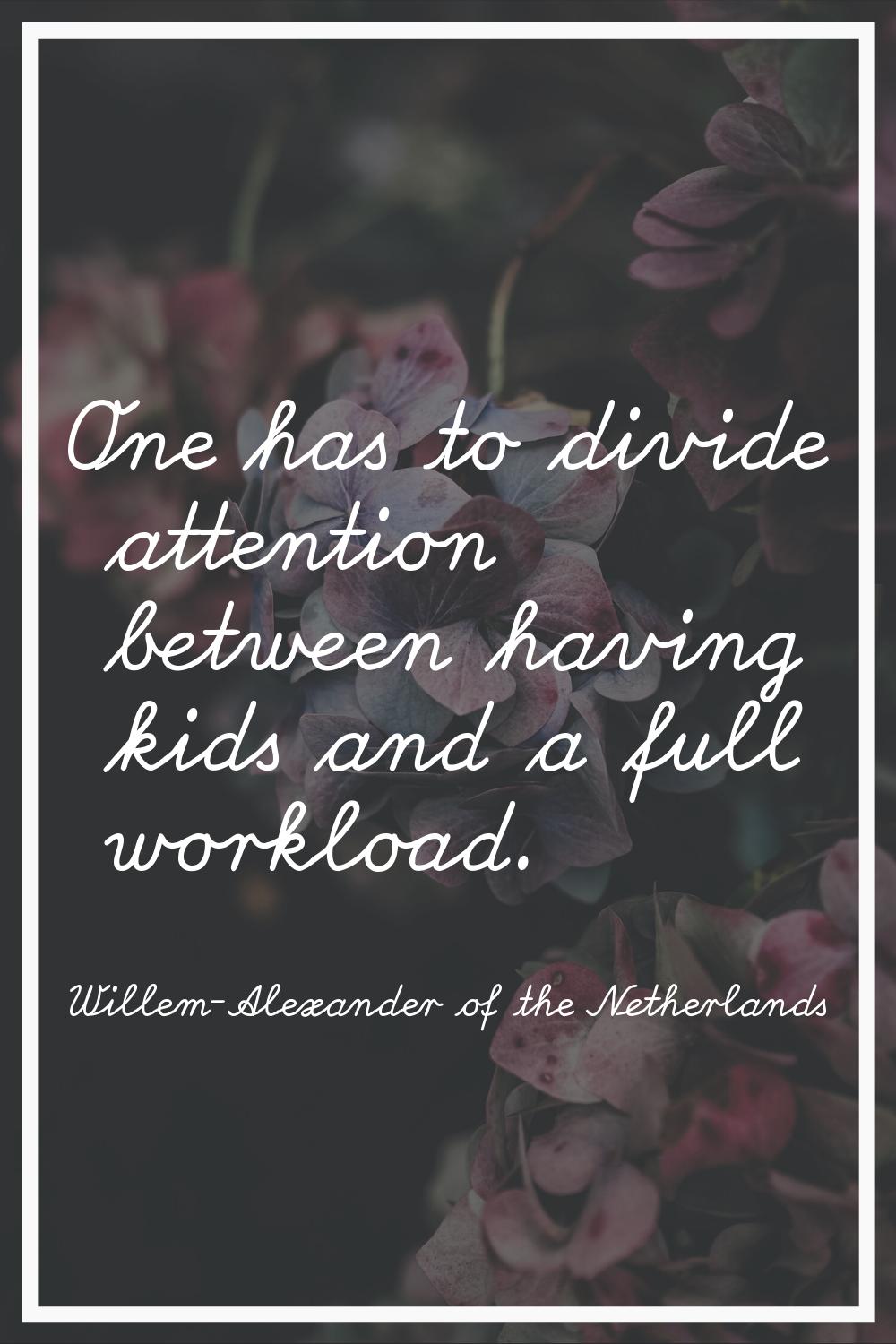 One has to divide attention between having kids and a full workload.