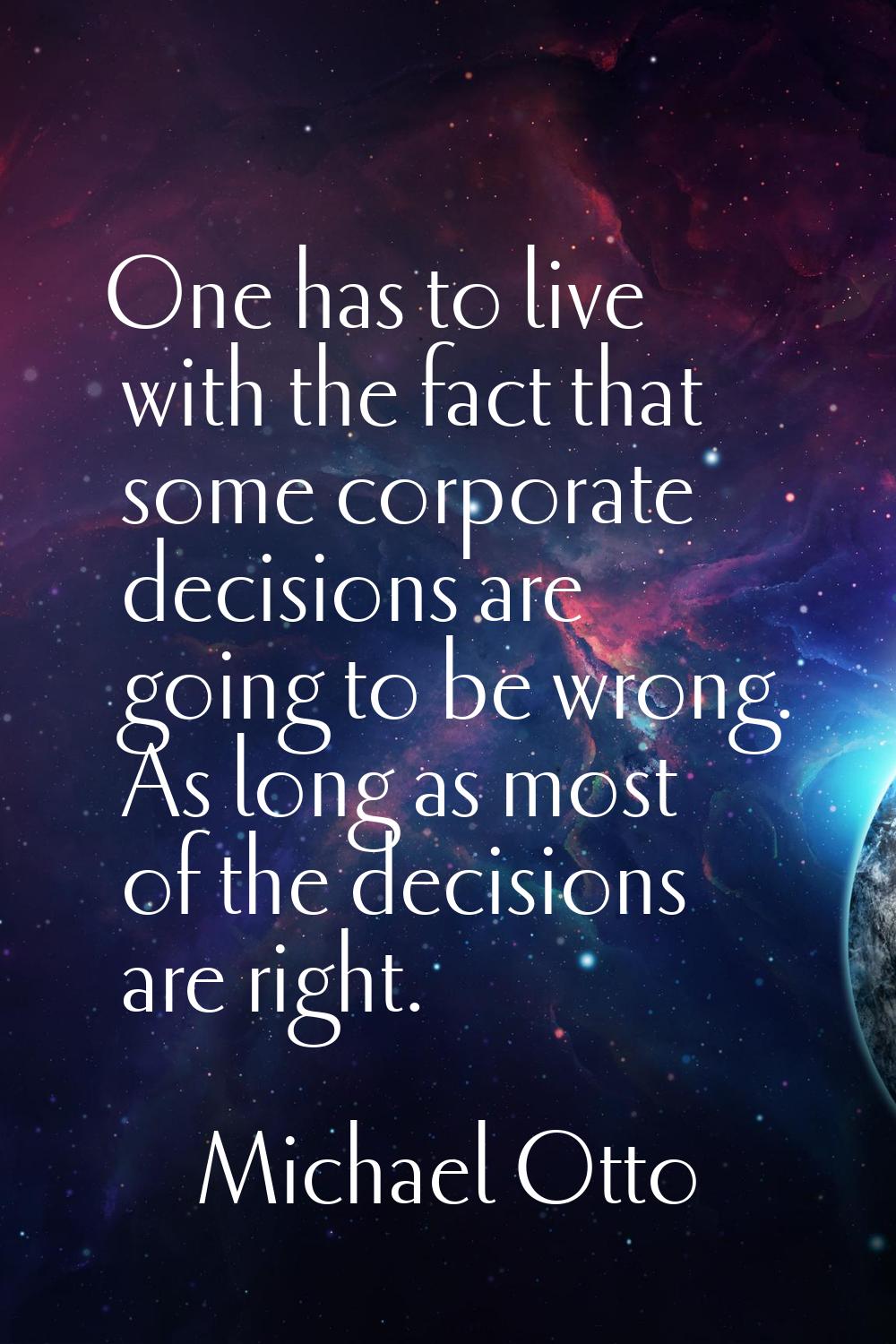 One has to live with the fact that some corporate decisions are going to be wrong. As long as most 