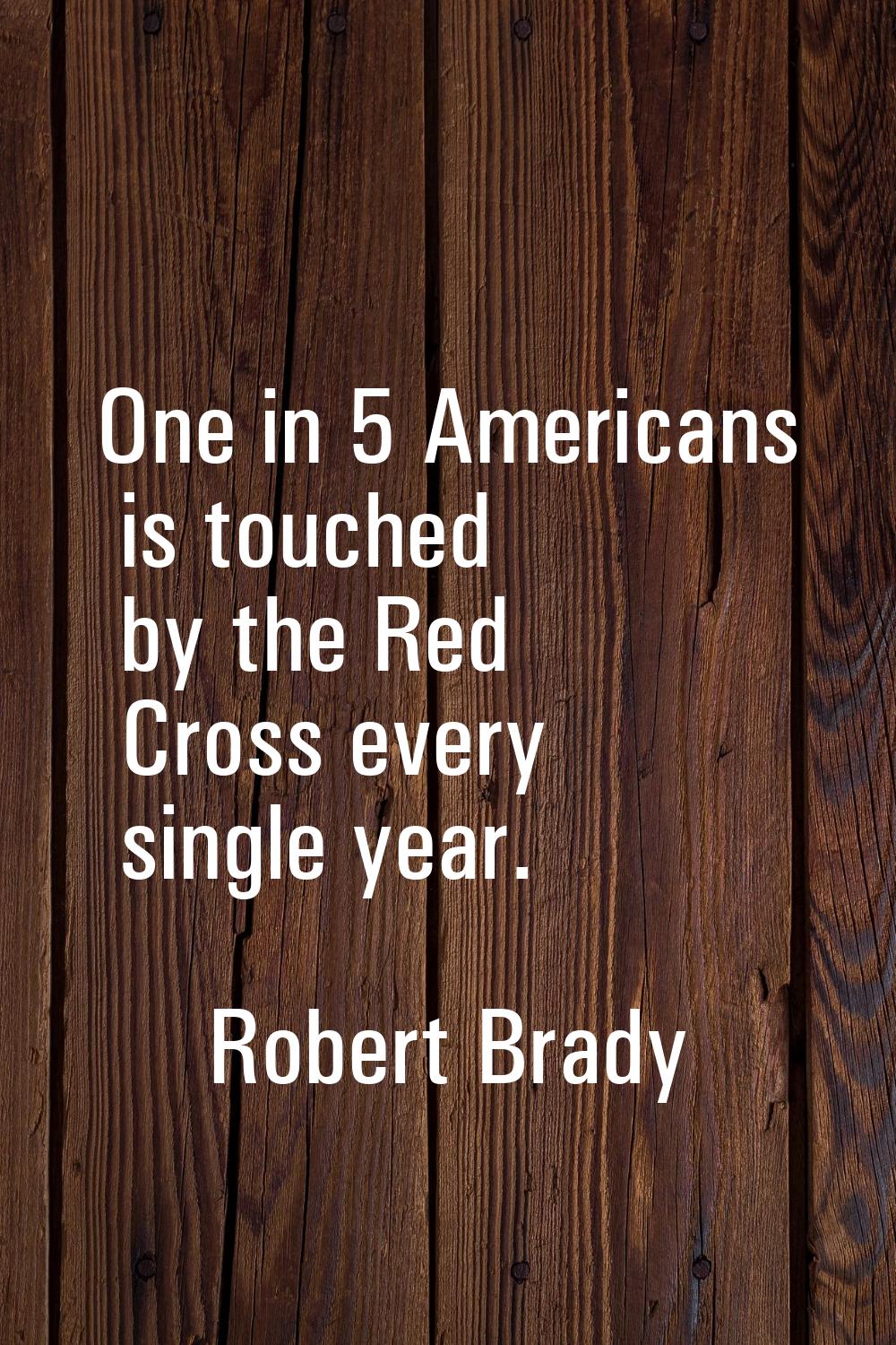 One in 5 Americans is touched by the Red Cross every single year.
