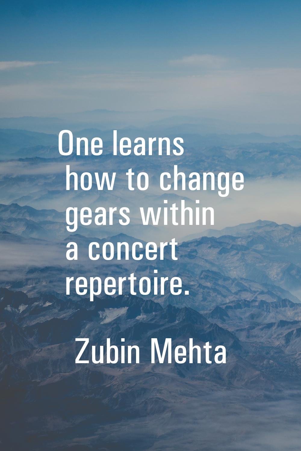 One learns how to change gears within a concert repertoire.