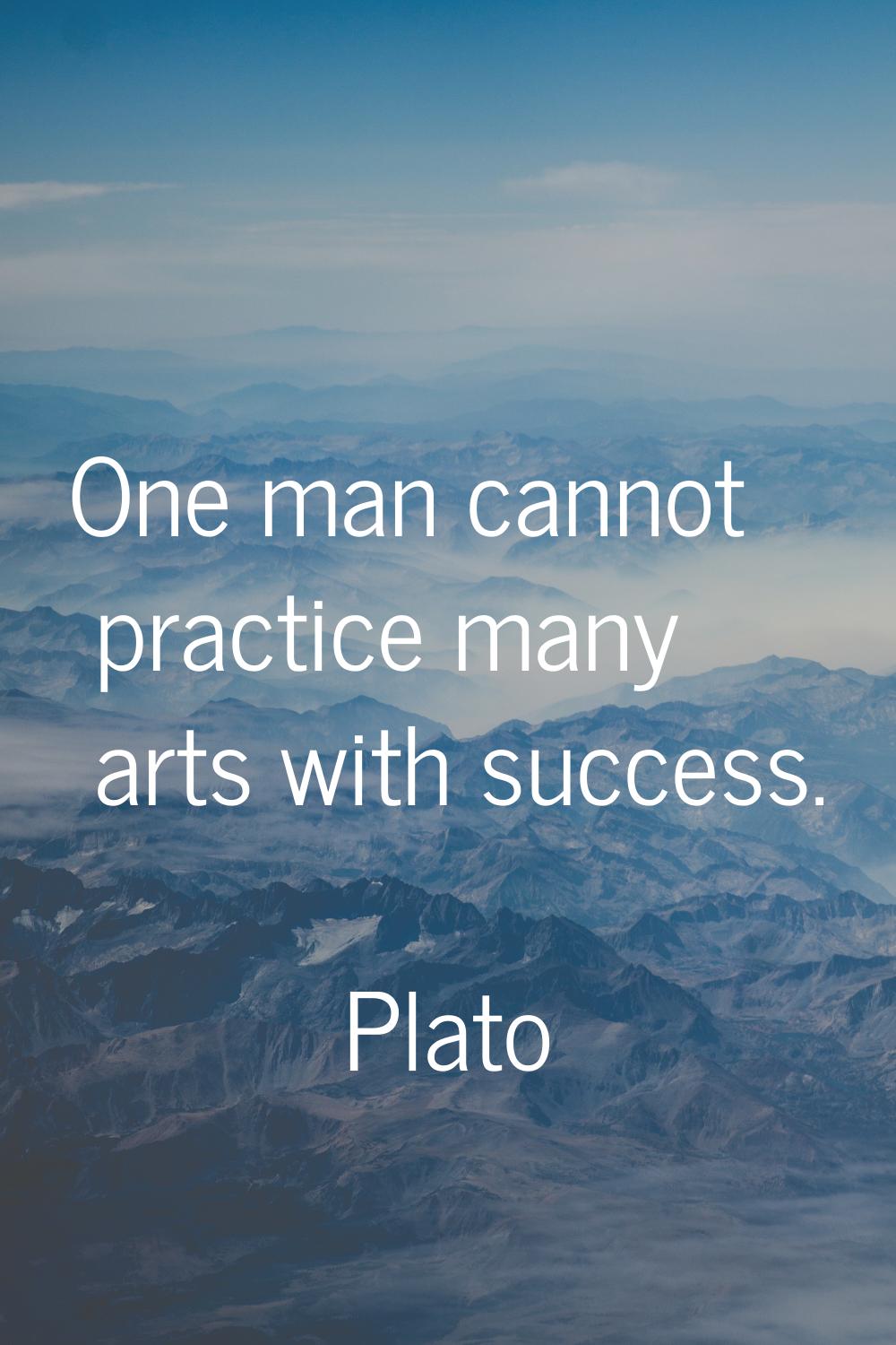 One man cannot practice many arts with success.