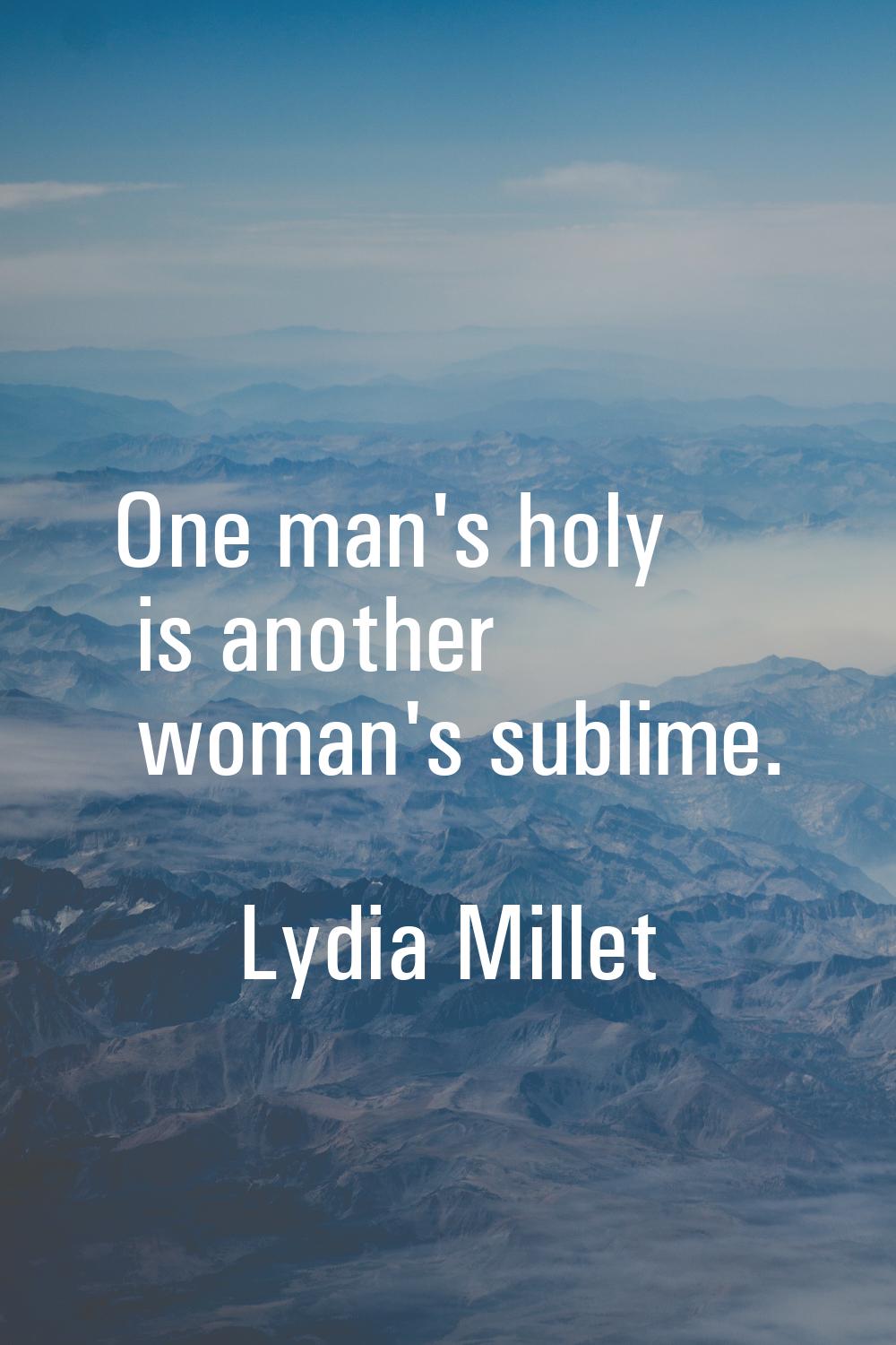One man's holy is another woman's sublime.