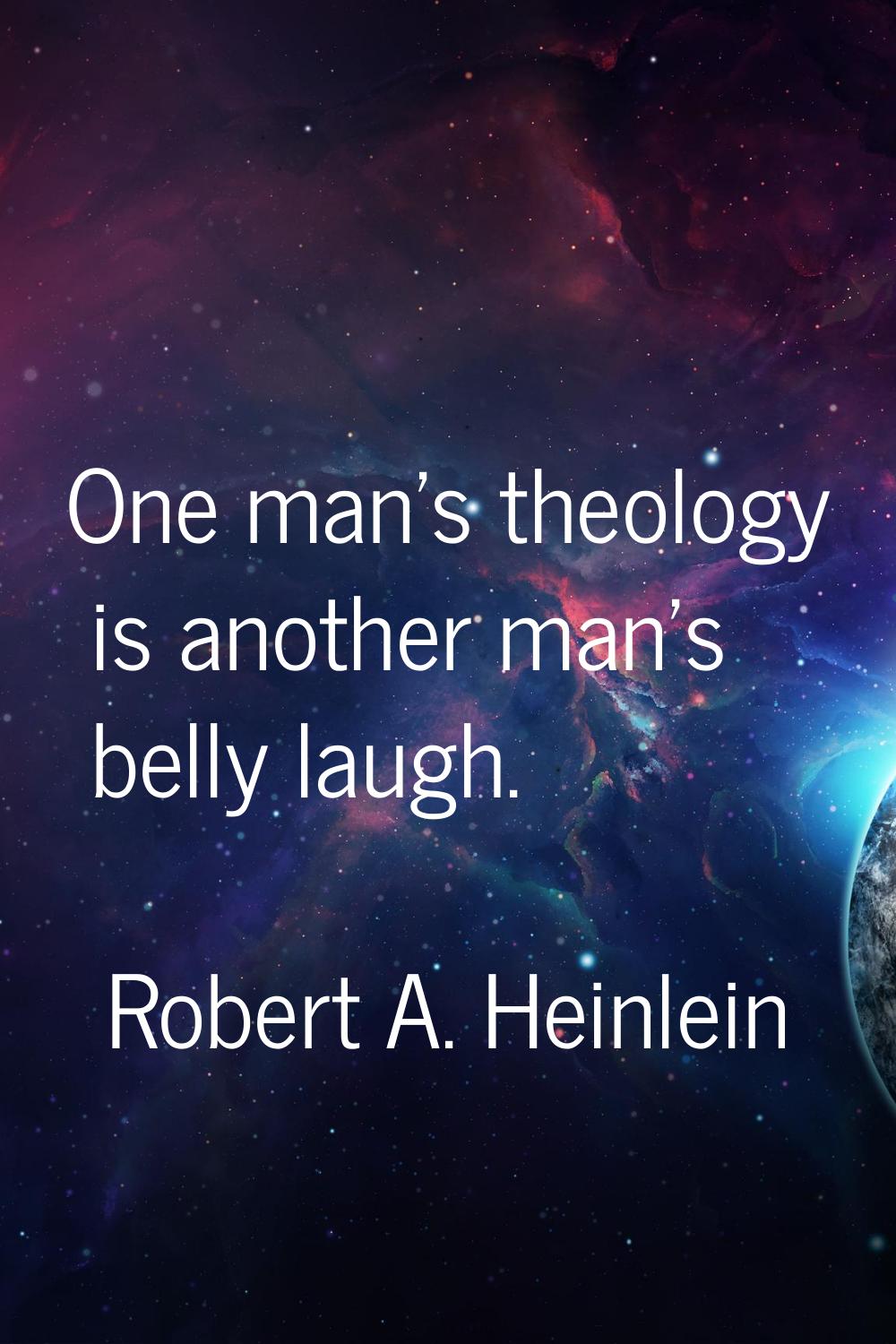 One man's theology is another man's belly laugh.