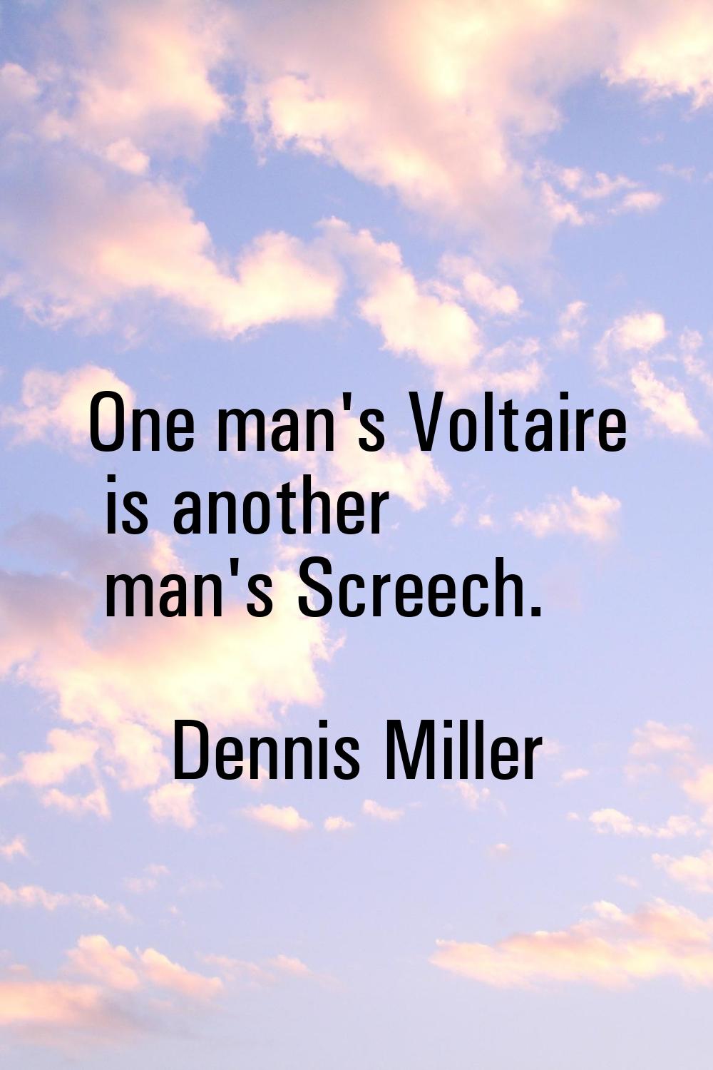 One man's Voltaire is another man's Screech.