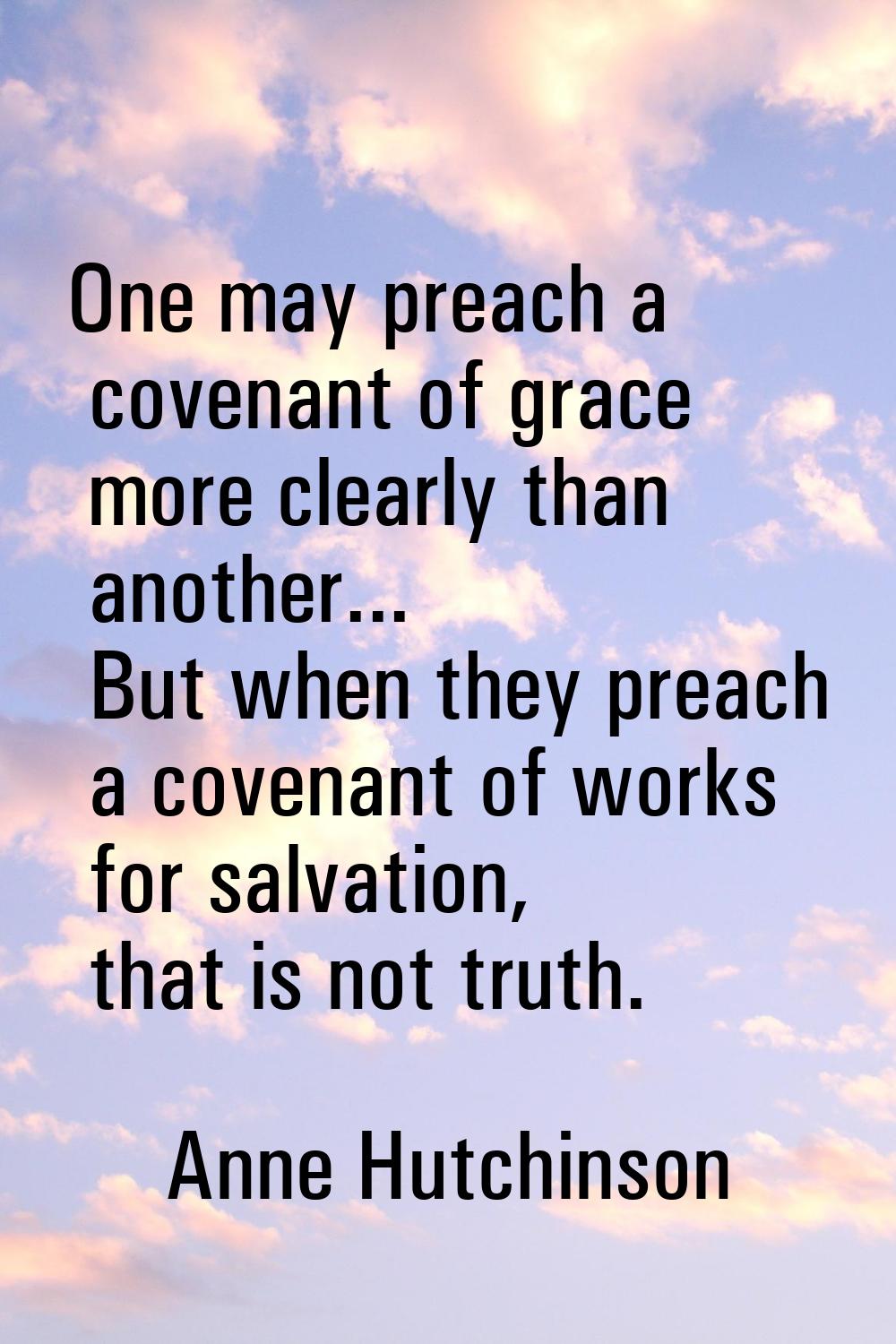 One may preach a covenant of grace more clearly than another... But when they preach a covenant of 