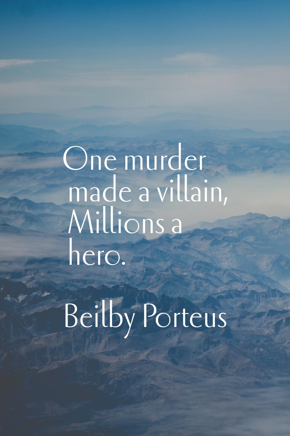 One murder made a villain, Millions a hero.