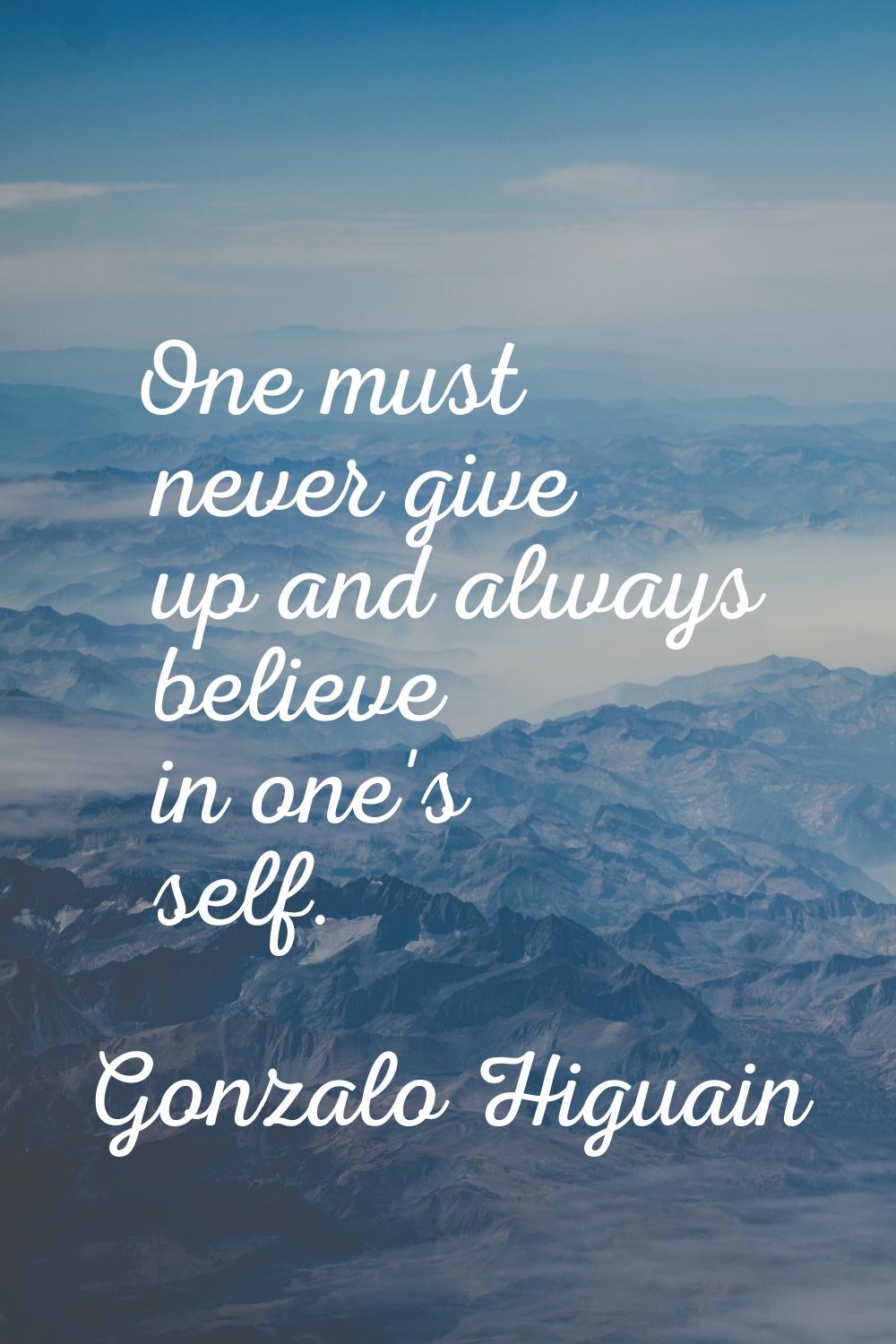 One must never give up and always believe in one's self.