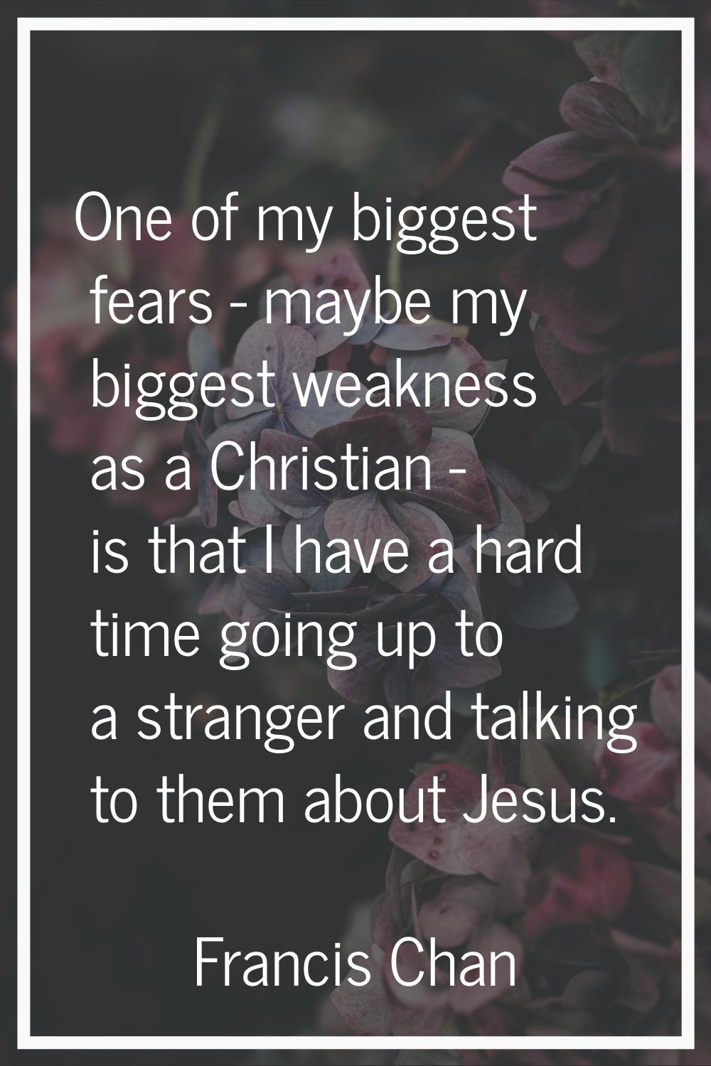 One of my biggest fears - maybe my biggest weakness as a Christian - is that I have a hard time goi