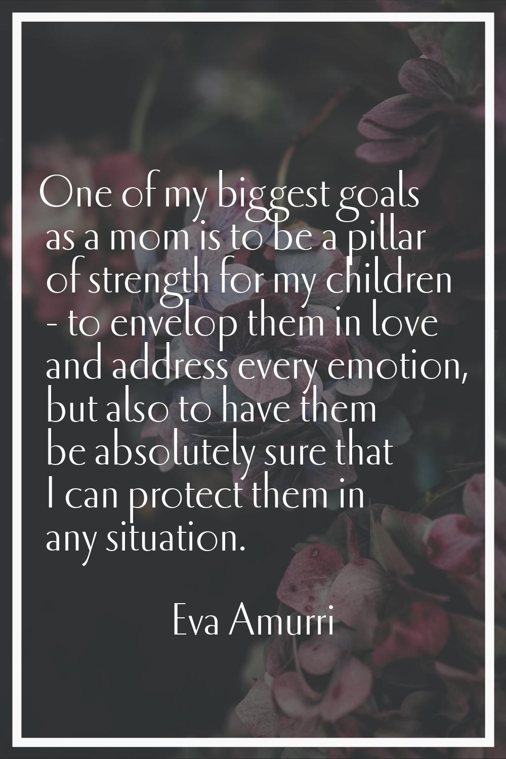 One of my biggest goals as a mom is to be a pillar of strength for my children - to envelop them in