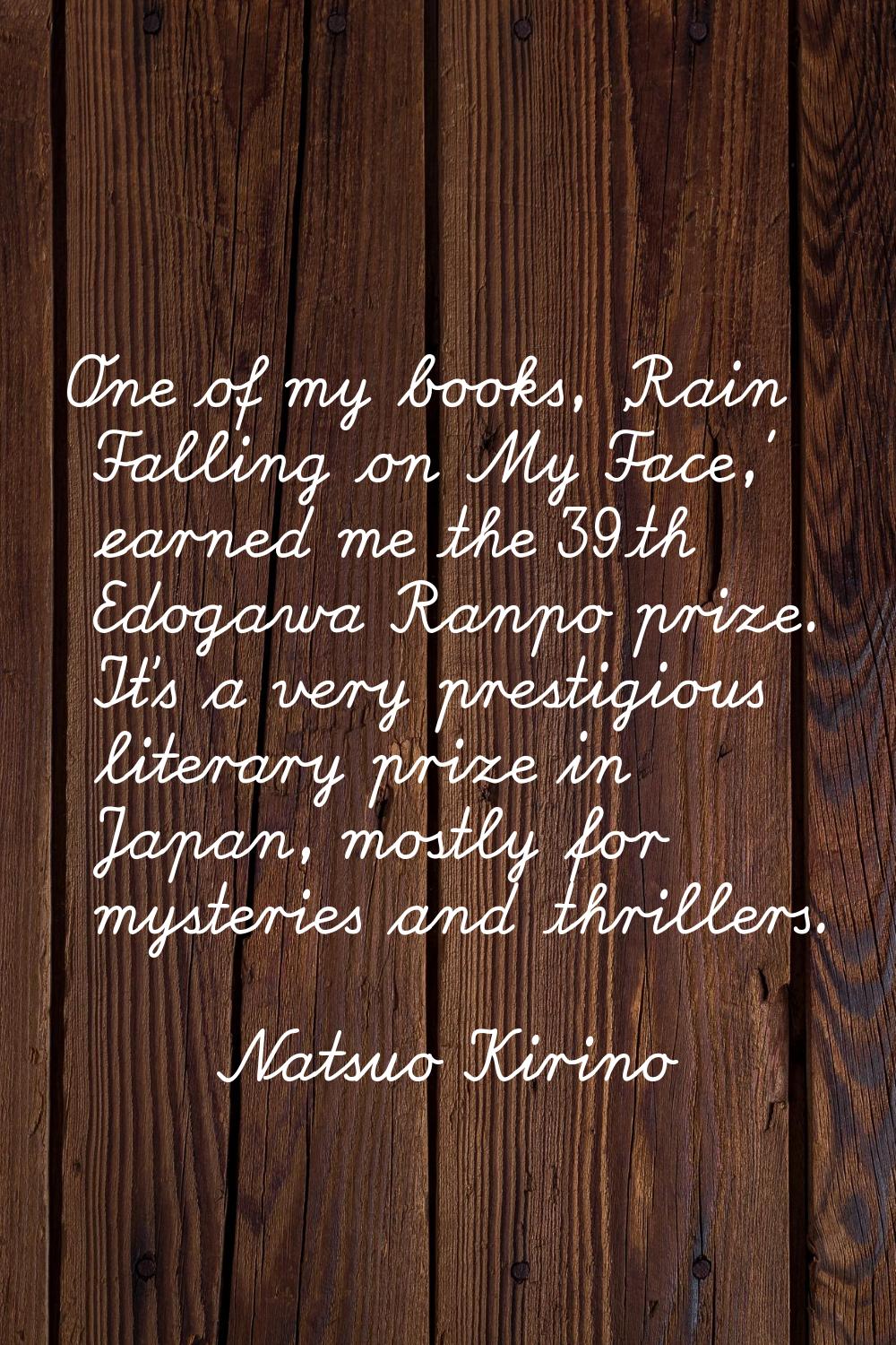 One of my books, 'Rain Falling on My Face,' earned me the 39th Edogawa Ranpo prize. It's a very pre