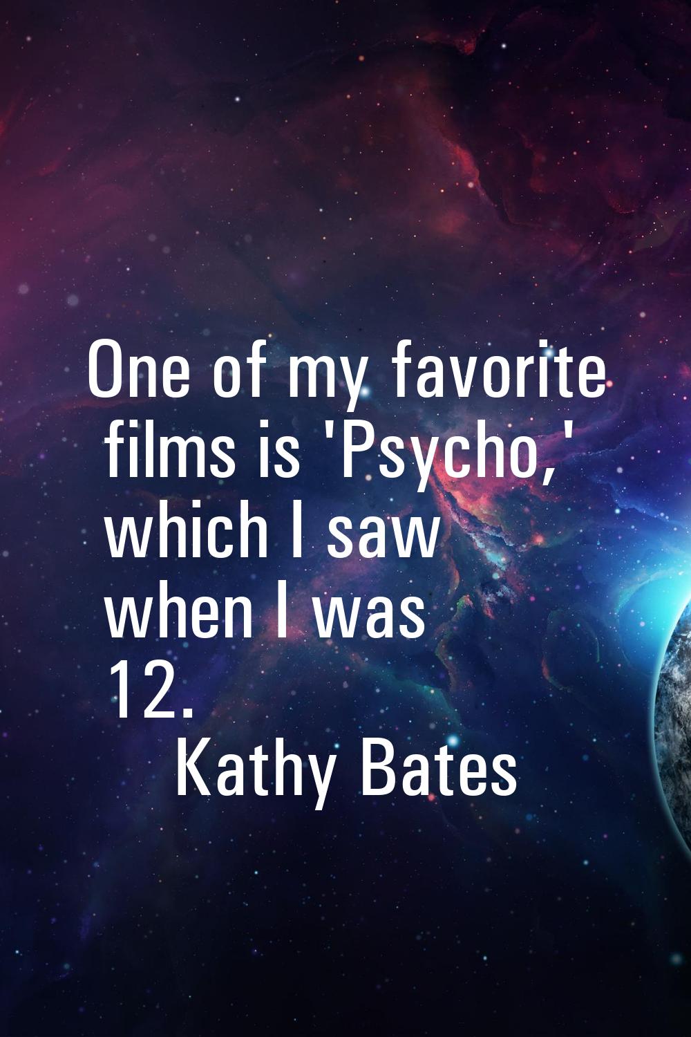 One of my favorite films is 'Psycho,' which I saw when I was 12.